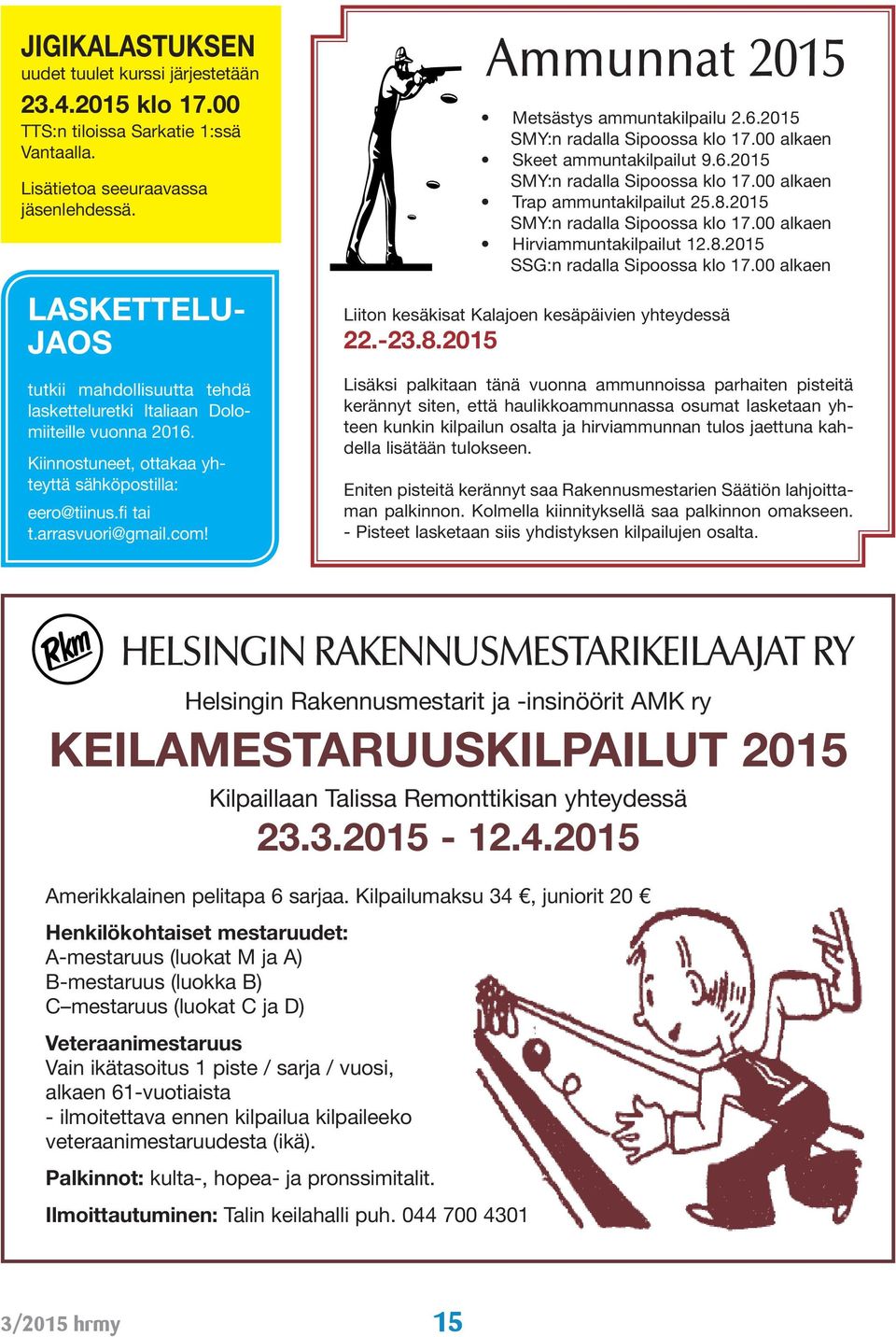 Ammunnat 2015 Metsästys ammuntakilpailu 2.6.2015 SMY:n radalla Sipoossa klo 17.00 alkaen Skeet ammuntakilpailut 9.6.2015 SMY:n radalla Sipoossa klo 17.00 alkaen Trap ammuntakilpailut 25.8.