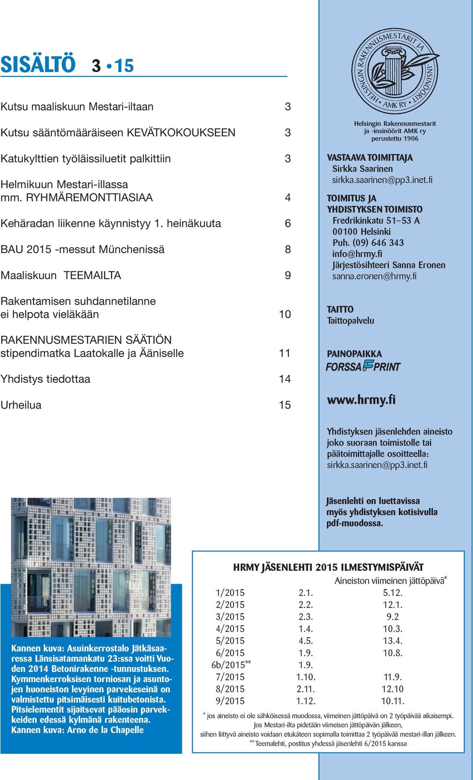 heinäkuuta 6 BAU 2015 -messut Münchenissä 8 Maaliskuun TEEMAILTA 9 Rakentamisen suhdannetilanne ei helpota vieläkään 10 RAKENNUSMESTARIEN SÄÄTIÖN stipendimatka Laatokalle ja Ääniselle 11 Yhdistys