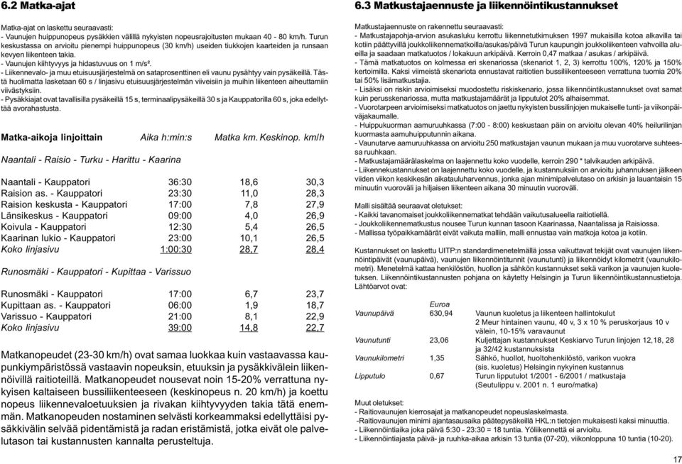 - Liikennevalo- ja muu etuisuusjärjestelmä on sataprosenttinen eli vaunu pysähtyy vain pysäkeillä.