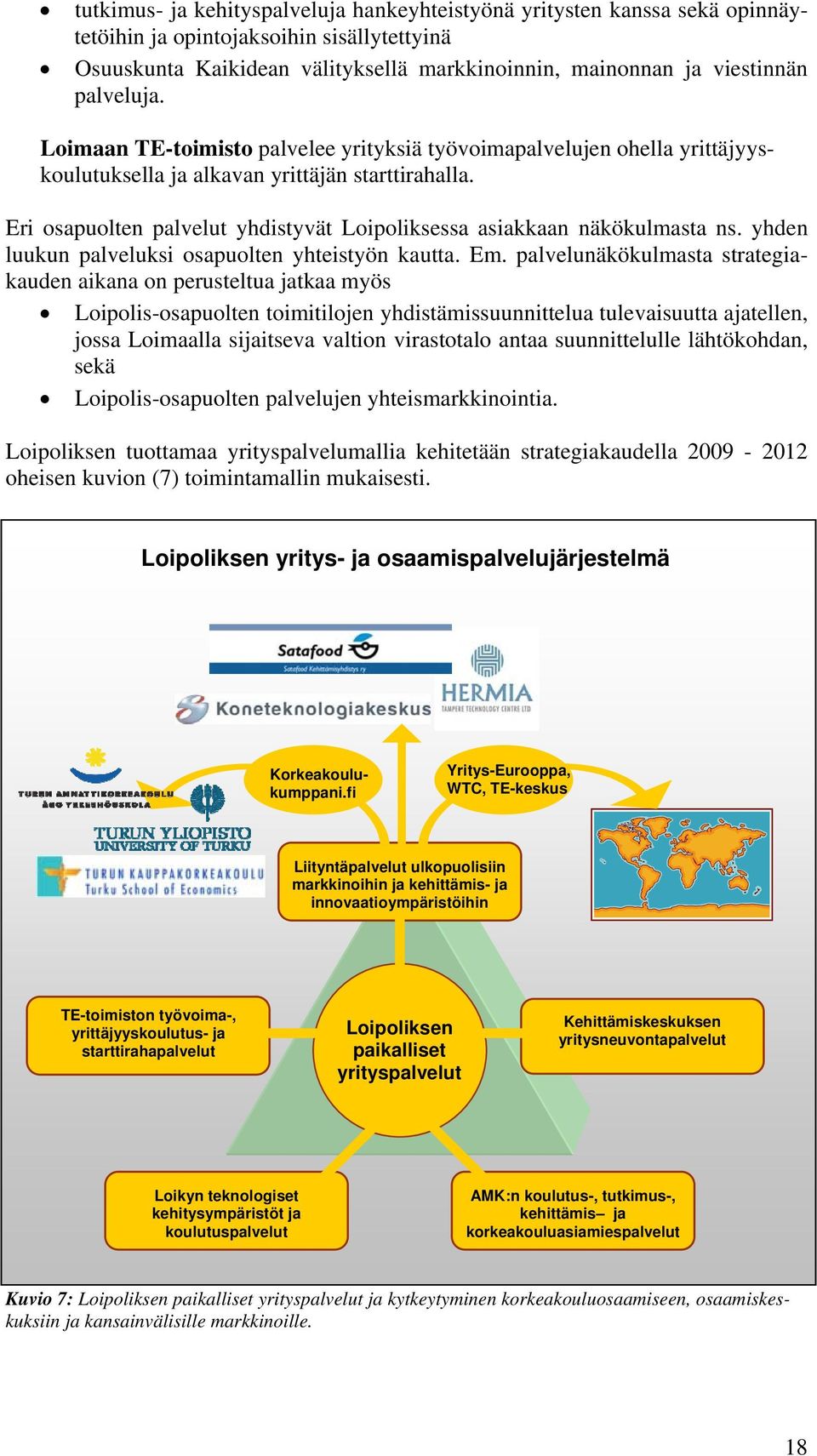 Eri osapuolten palvelut yhdistyvät Loipoliksessa asiakkaan näkökulmasta ns. yhden luukun palveluksi osapuolten yhteistyön kautta. Em.