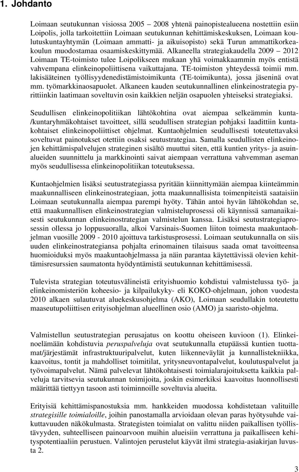 Alkaneella strategiakaudella 2009 2012 Loimaan TE-toimisto tulee Loipolikseen mukaan yhä voimakkaammin myös entistä vahvempana elinkeinopoliittisena vaikuttajana. TE-toimiston yhteydessä toimii mm.