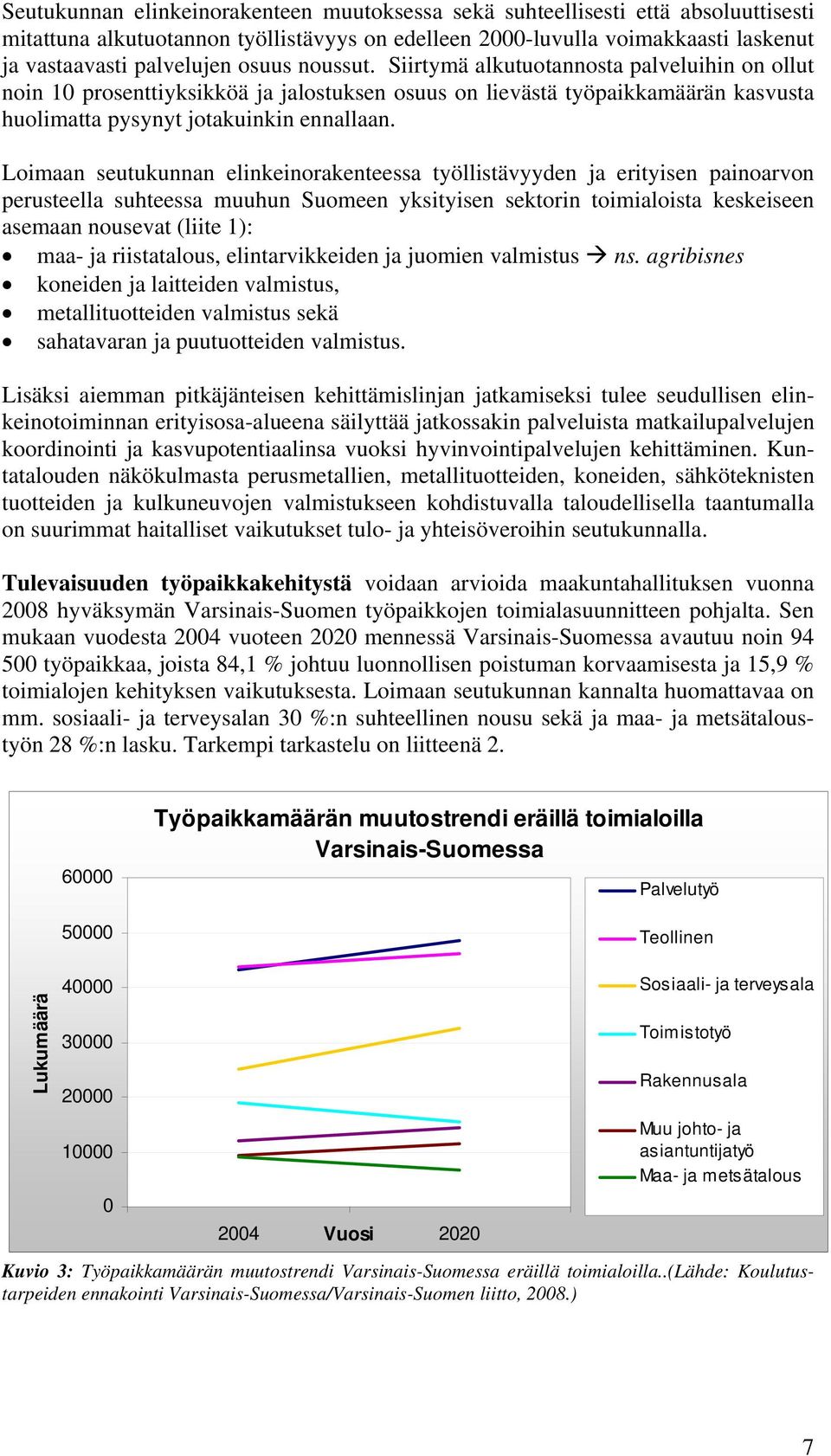 Loimaan seutukunnan elinkeinorakenteessa työllistävyyden ja erityisen painoarvon perusteella suhteessa muuhun Suomeen yksityisen sektorin toimialoista keskeiseen asemaan nousevat (liite 1): maa- ja