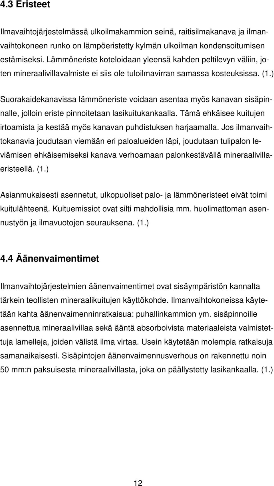 ) Suorakaidekanavissa lämmöneriste voidaan asentaa myös kanavan sisäpinnalle, jolloin eriste pinnoitetaan lasikuitukankaalla.