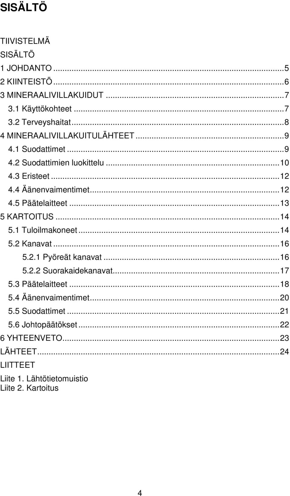 .. 13 5 KARTOITUS... 14 5.1 Tuloilmakoneet... 14 5.2 Kanavat... 16 5.2.1 Pyöreät kanavat... 16 5.2.2 Suorakaidekanavat... 17 5.3 Päätelaitteet... 18 5.