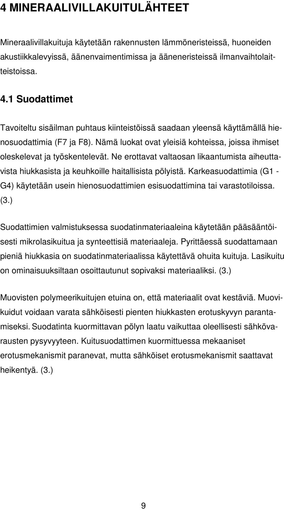 Ne erottavat valtaosan likaantumista aiheuttavista hiukkasista ja keuhkoille haitallisista pölyistä. Karkeasuodattimia (G1 - G4) käytetään usein hienosuodattimien esisuodattimina tai varastotiloissa.