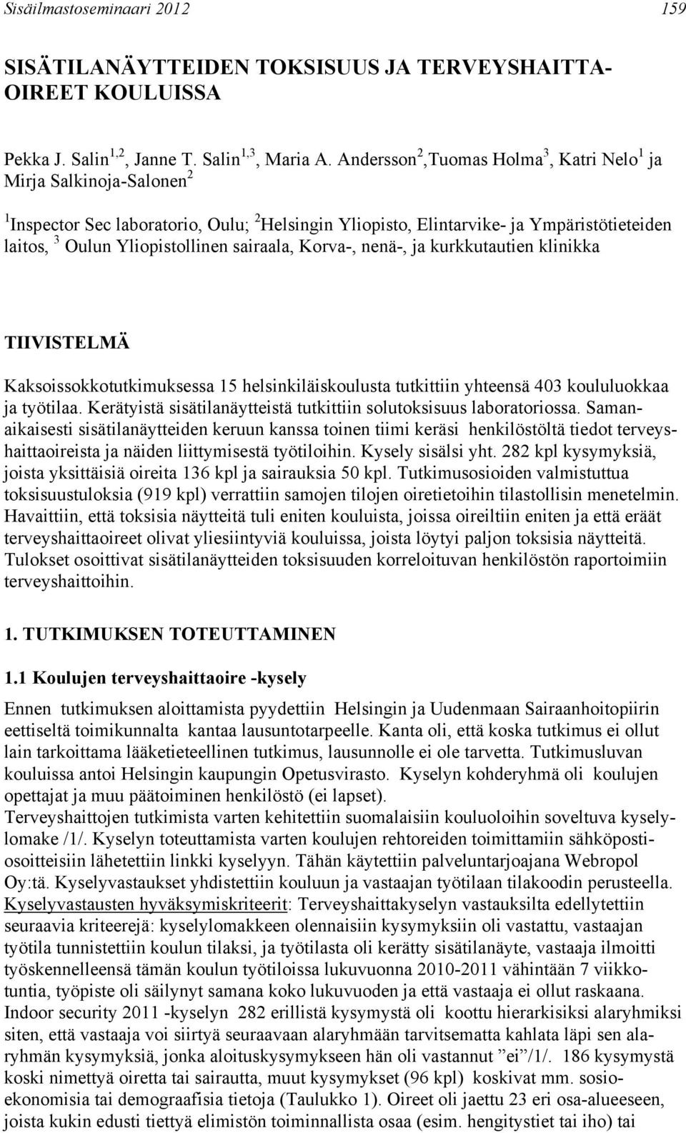 sairaala, Korva-, nenä-, ja kurkkutautien klinikka TIIVISTELMÄ Kaksoissokkotutkimuksessa 15 helsinkiläiskoulusta tutkittiin yhteensä 403 koululuokkaa ja työtilaa.