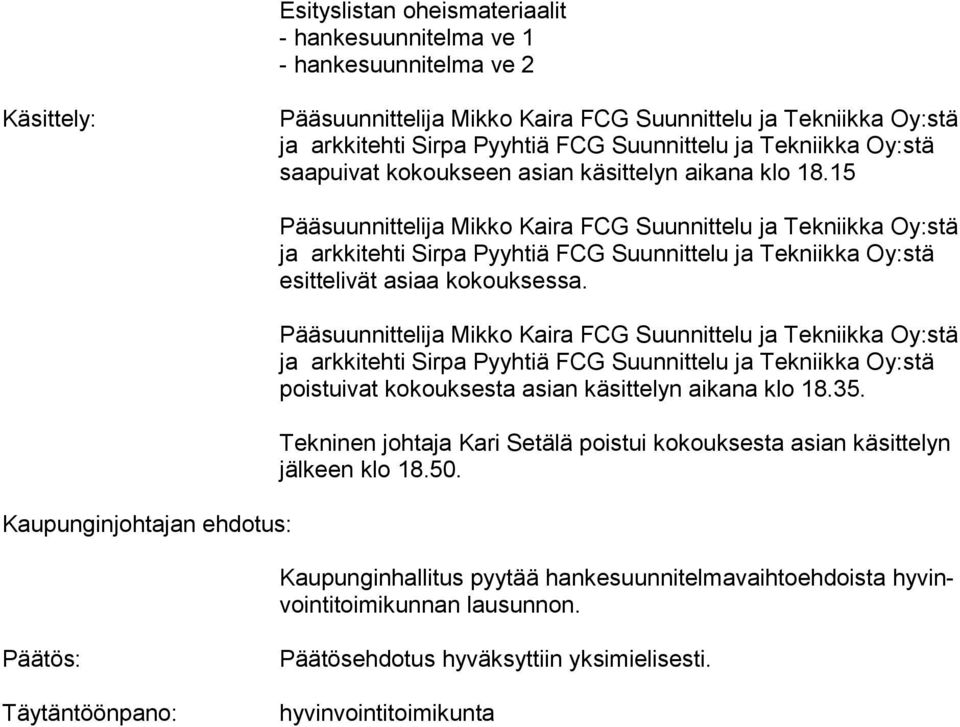 15 Kaupunginjohtajan ehdotus: Pääsuunnittelija Mikko Kaira FCG Suunnittelu ja Tek niikka Oy:stä ja arkkitehti Sirpa Pyyhtiä FCG Suunnittelu ja Tek niikka Oy:stä esittelivät asiaa kokouksessa.