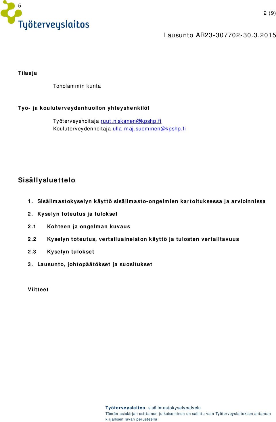 Sisäilmastokyselyn käyttö sisäilmasto-ongelmien kartoituksessa ja arvioinnissa 2. Kyselyn toteutus ja tulokset 2.