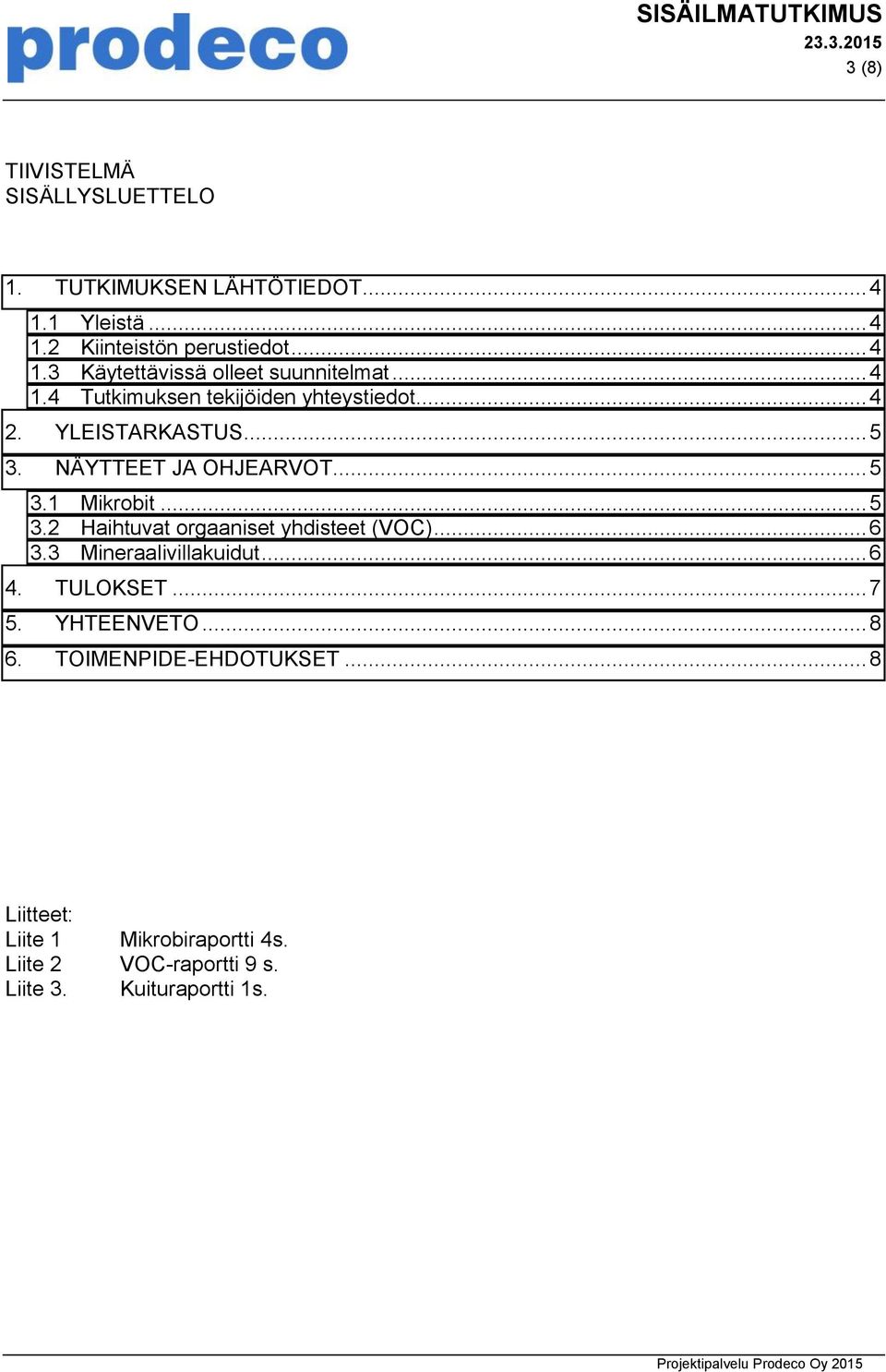 .. 5 3.1 Mikrobit... 5 3.2 Haihtuvat orgaaniset yhdisteet (VOC)... 6 3.3 Mineraalivillakuidut... 6 4. TULOKSET... 7 5. YHTEENVETO... 8 6.