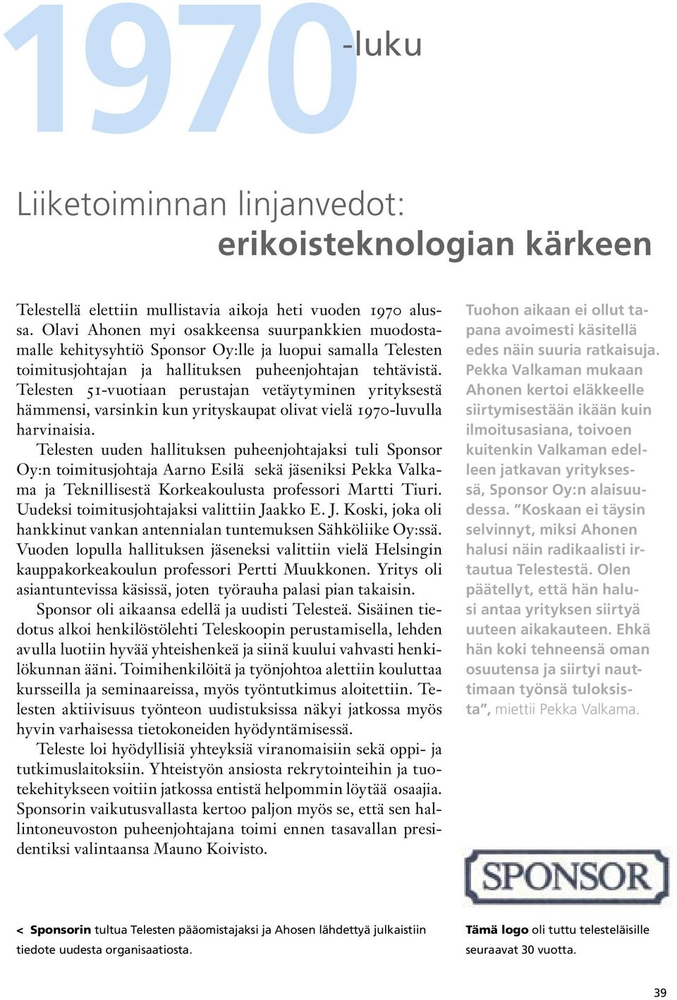 Telesten 51-vuotiaan perustajan vetäytyminen yrityksestä hämmensi, varsinkin kun yrityskaupat olivat vielä 1970-luvulla harvinaisia.