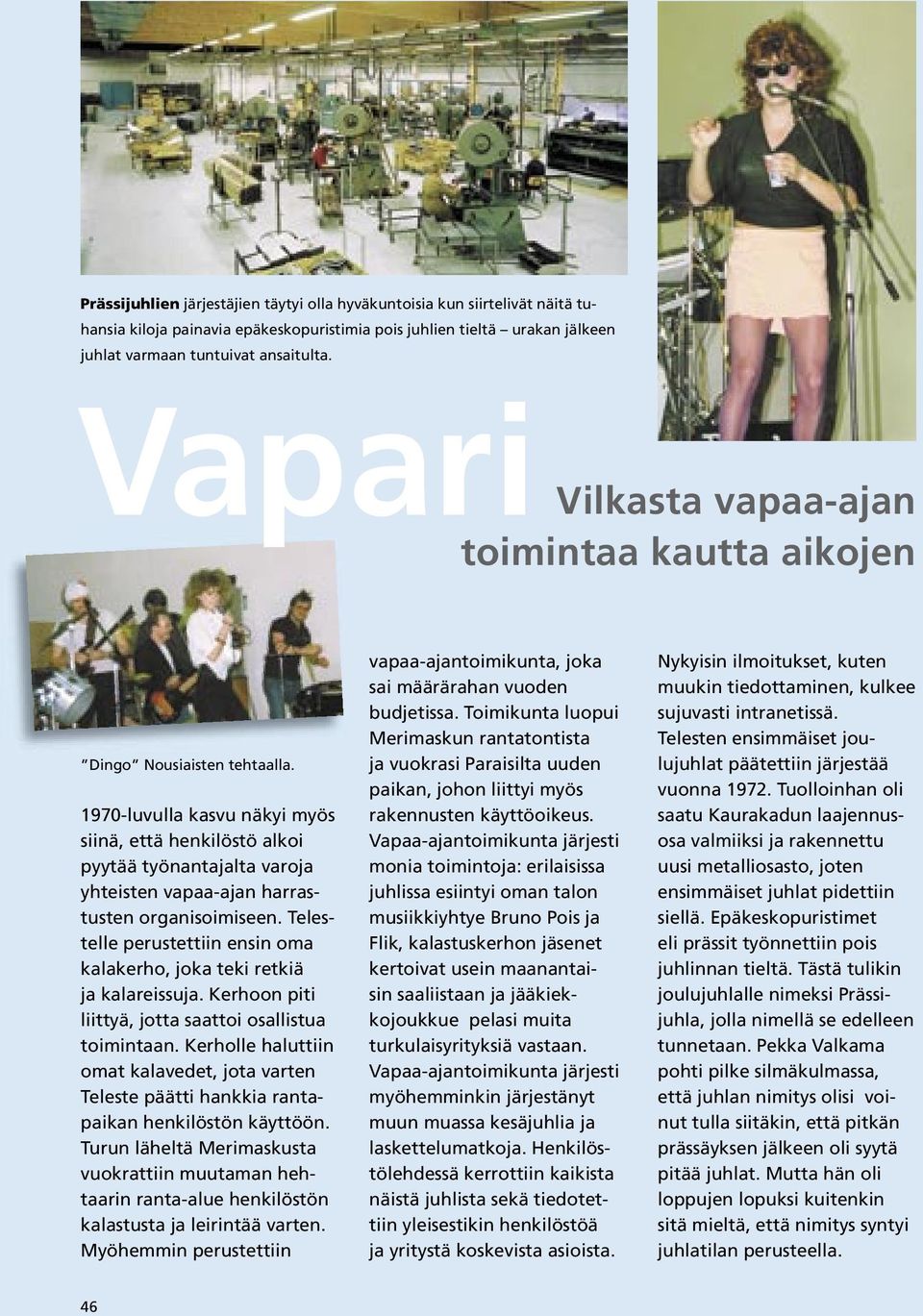 1970-luvulla kasvu näkyi myös siinä, että henkilöstö alkoi pyytää työnantajalta varoja yhteisten vapaa-ajan harrastusten organi soimi seen.