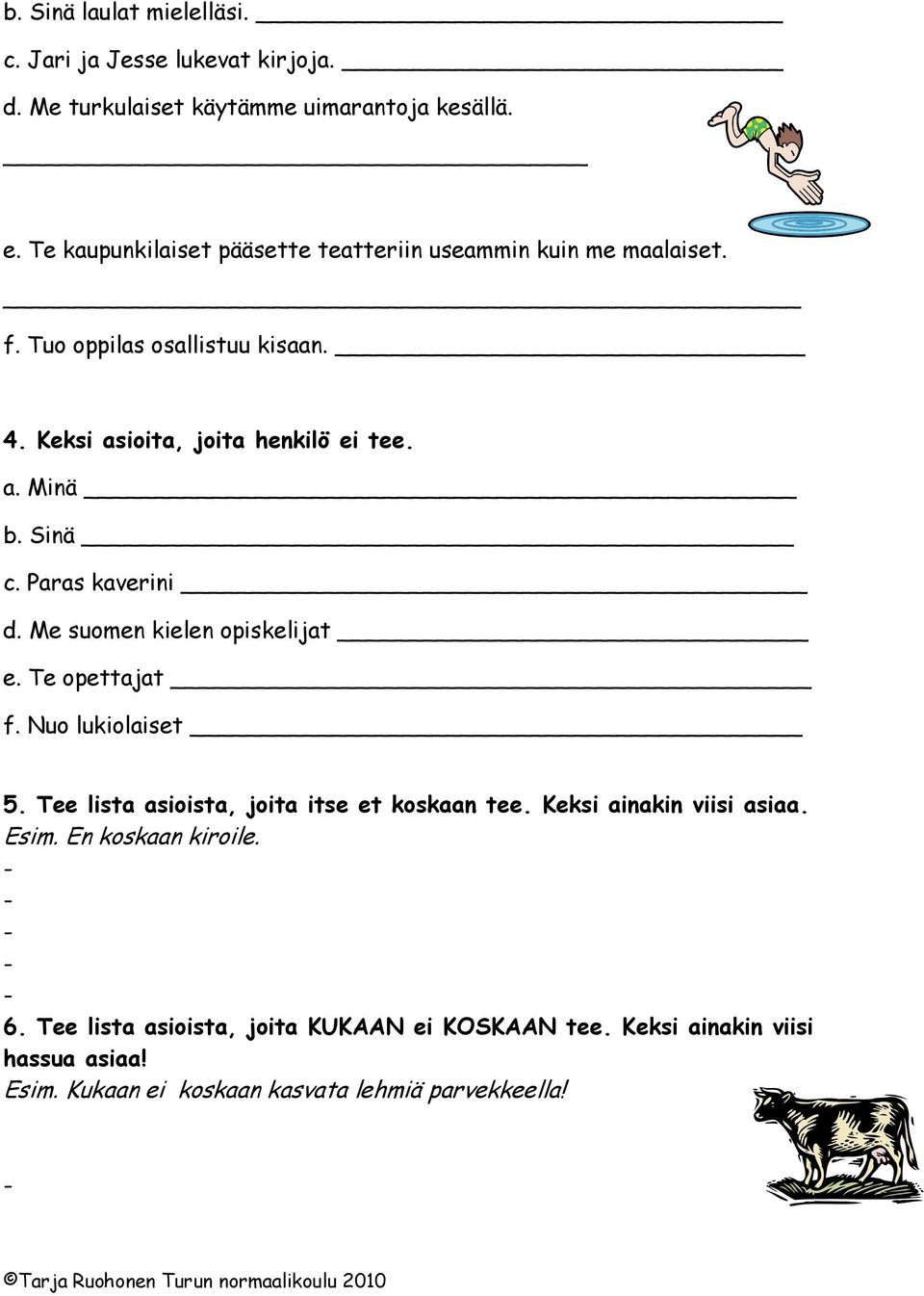 Sinä c. Paras kaverini d. Me suomen kielen opiskelijat e. Te opettajat f. Nuo lukiolaiset 5. Tee lista asioista, joita itse et koskaan tee.
