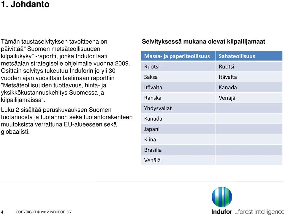 kilpailijamaissa. Luku 2 sisältää peruskuvauksen Suomen tuotannosta ja tuotannon sekä tuotantorakenteen muutoksista verrattuna EU-alueeseen sekä globaalisti.
