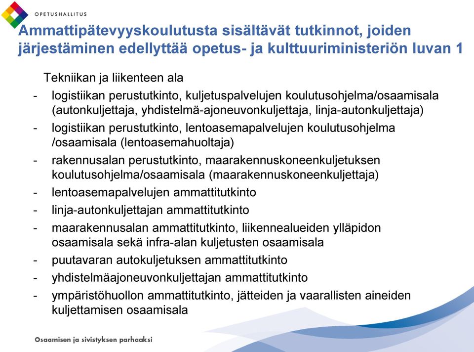 - rakennusalan perustutkinto, maarakennuskoneenkuljetuksen koulutusohjelma/osaamisala (maarakennuskoneenkuljettaja) - lentoasemapalvelujen ammattitutkinto - linja-autonkuljettajan ammattitutkinto -