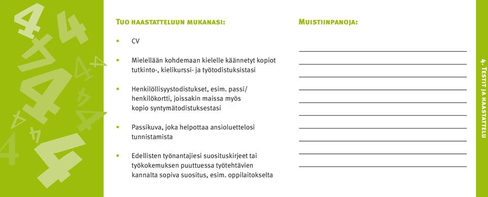 passi/ henkilökortti, joissakin maissa myös kopio syntymätodistuksestasi Passikuva, joka helpottaa ansioluettelosi