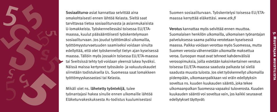 Jos joudut työttömäksi ulkomailla, työttömyysturvaetuuden saamiseksi voidaan sinulta edellyttää, että olet työskennellyt tietyn ajan kyseisessä maassa.