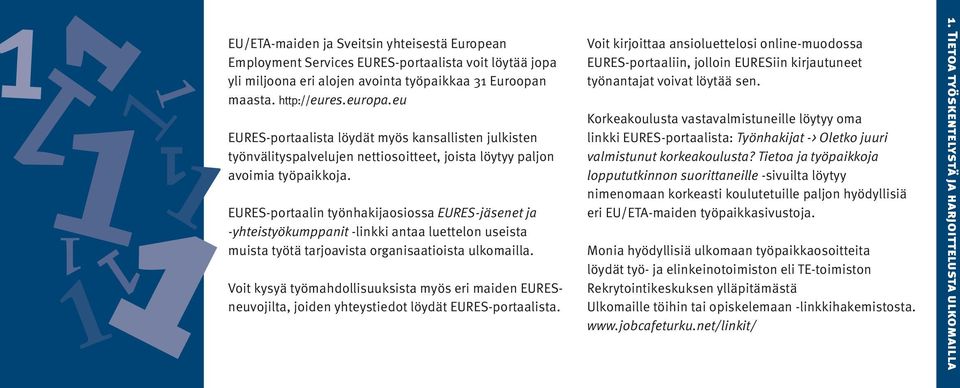 EURES-portaalin työnhakijaosiossa EURES-jäsenet ja -yhteistyökumppanit -linkki antaa luettelon useista muista työtä tarjoavista organisaatioista ulkomailla.