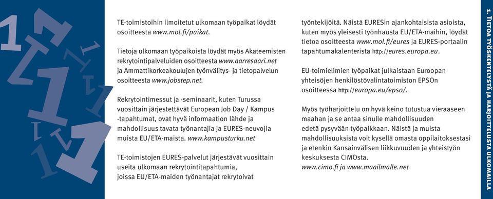 -tapahtumat, ovat hyvä informaation lähde ja mahdollisuus tavata työnantajia ja EURES-neuvojia muista EU/ETA-maista. www.kampusturku.