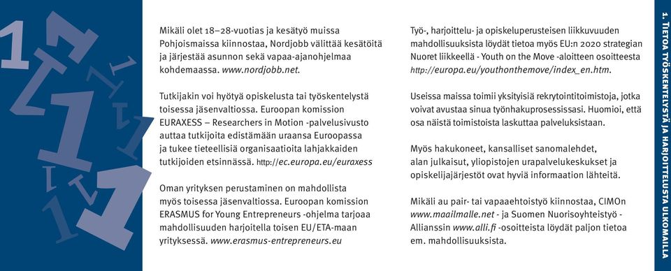 Euroopan komission EURAXESS Researchers in Motion -palvelusivusto auttaa tutkijoita edistämään uraansa Euroopassa ja tukee tieteellisiä organisaatioita lahjakkaiden tutkijoiden etsinnässä. http://ec.