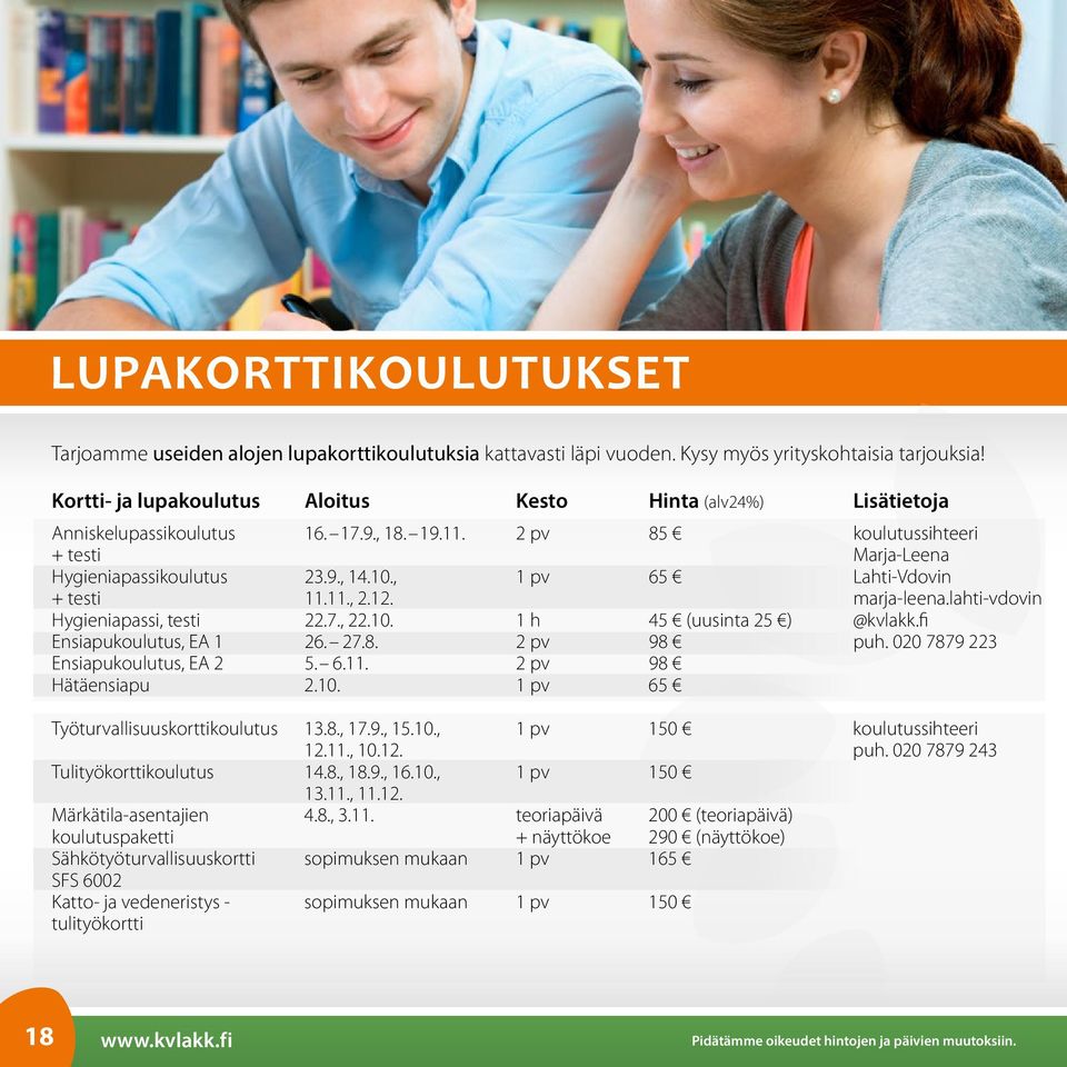 , 1 pv 65 Lahti-Vdovin + testi 11.11., 2.12. marja-leena.lahti-vdovin Hygieniapassi, testi 22.7., 22.10. 1 h 45 (uusinta 25 ) @kvlakk.fi Ensiapukoulutus, EA 1 26. 27.8. 2 pv 98 puh.