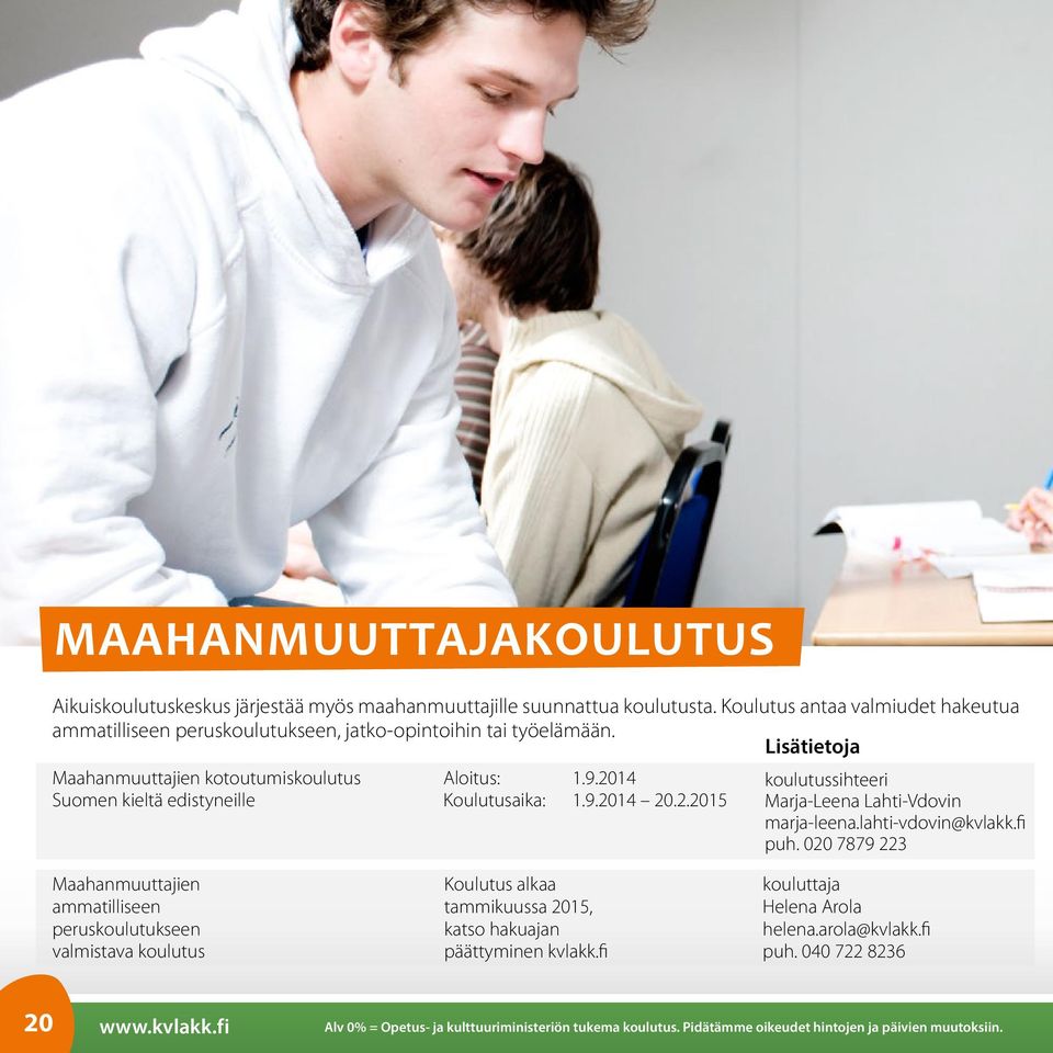 2014 Suomen kieltä edistyneille Koulutusaika: 1.9.2014 20.2.2015 koulutussihteeri Marja-Leena Lahti-Vdovin marja-leena.lahti-vdovin@kvlakk.fi puh.