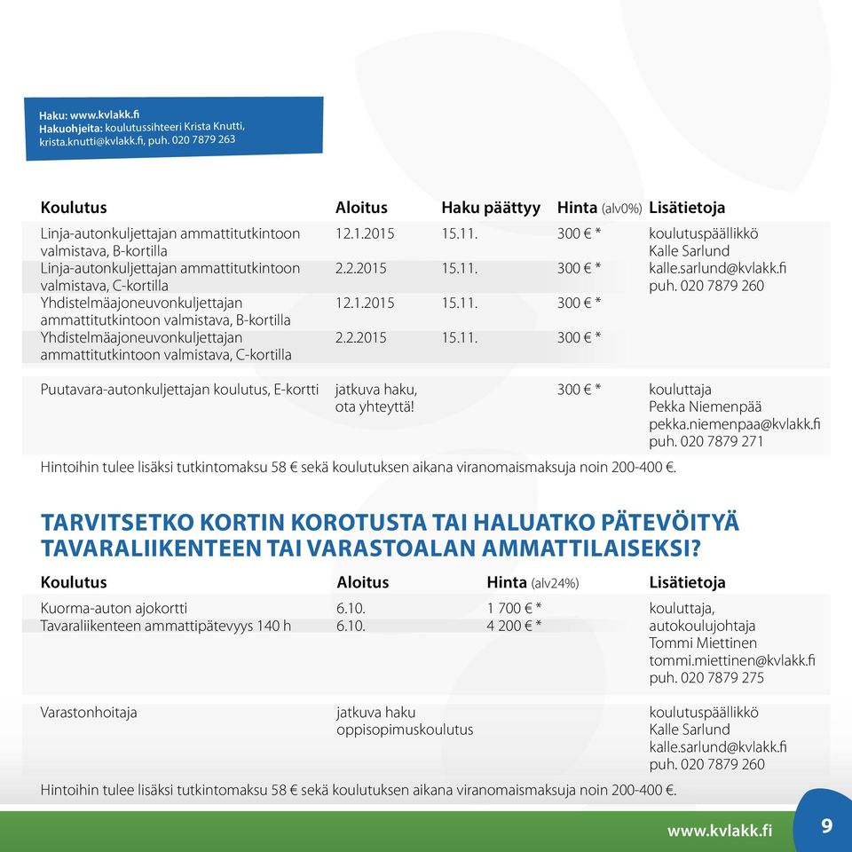 020 7879 260 Yhdistelmäajoneuvonkuljettajan 12.1.2015 15.11. 300 * ammattitutkintoon valmistava, B-kortilla Yhdistelmäajoneuvonkuljettajan 2.2.2015 15.11. 300 * ammattitutkintoon valmistava, C-kortilla Puutavara-autonkuljettajan koulutus, E-kortti jatkuva haku, 300 * kouluttaja ota yhteyttä!