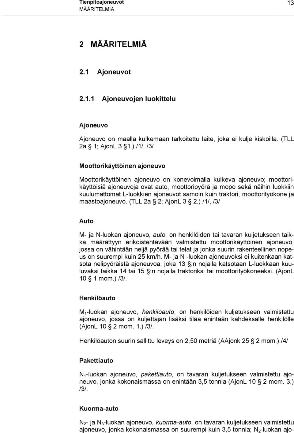 L-luokkien ajoneuvot samoin kuin traktori, moottorityökone ja maastoajoneuvo. (TLL 2a 2; AjonL 3 2.