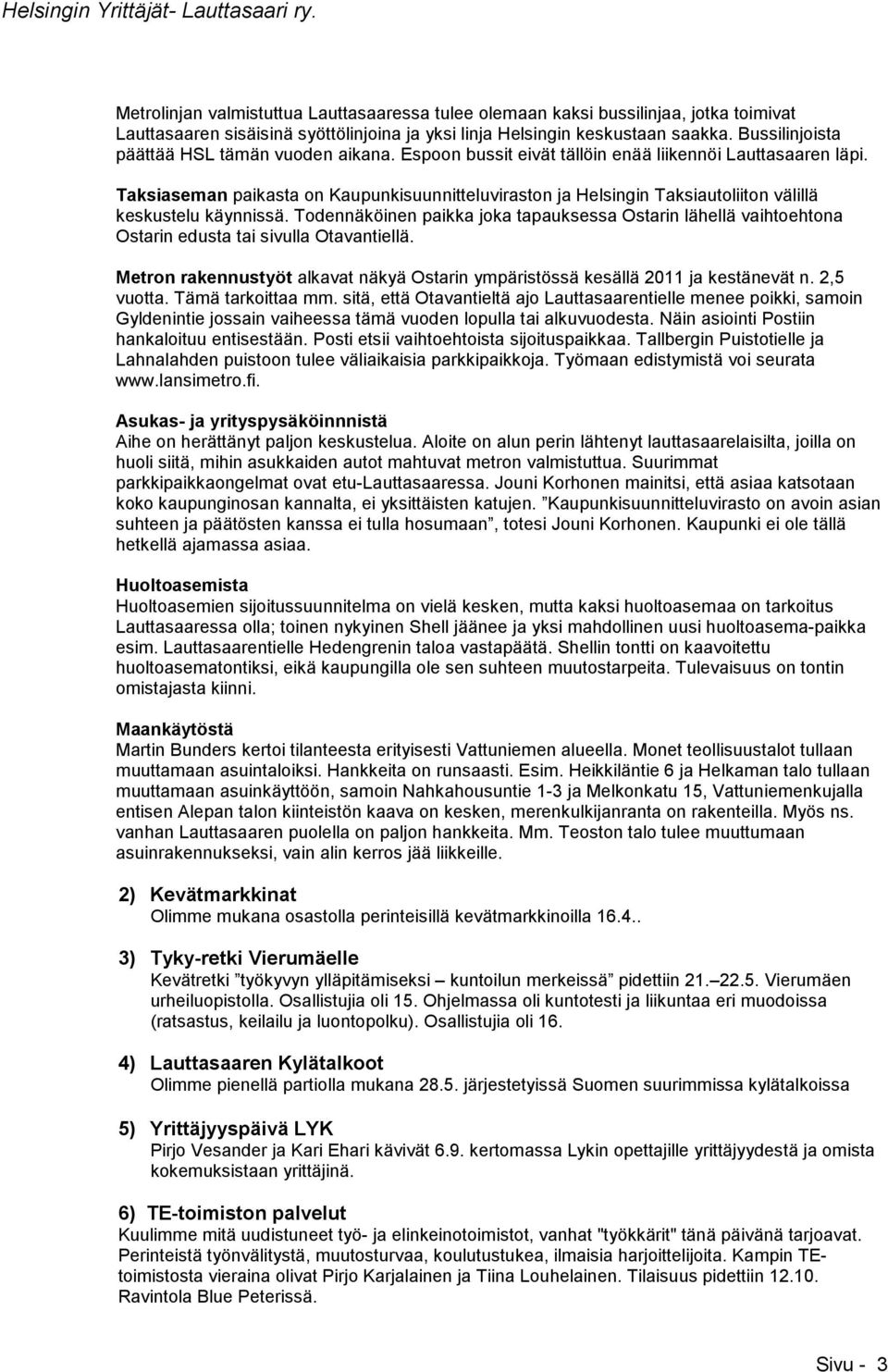 Taksiaseman paikasta on Kaupunkisuunnitteluviraston ja Helsingin Taksiautoliiton välillä keskustelu käynnissä.