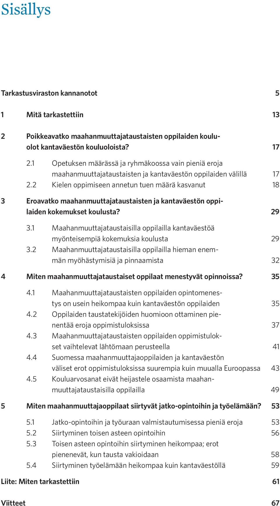 2 Kielen oppimiseen annetun tuen määrä kasvanut 18 3 Eroavatko maahanmuuttajataustaisten ja kantaväestön oppilaiden kokemukset koulusta? 29 3.