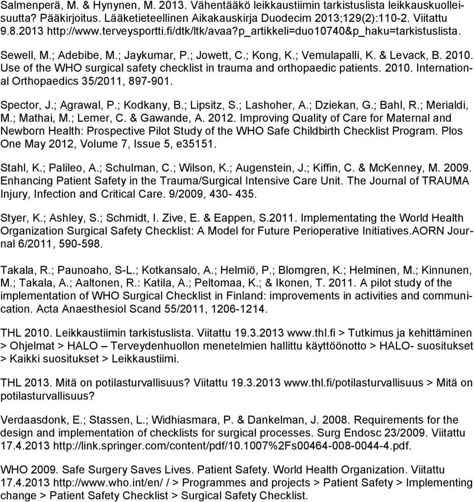 Use of the WHO surgical safety checklist in trauma and orthopaedic patients. 2010. International Orthopaedics 35/2011, 897-901. Spector, J.; Agrawal, P.; Kodkany, B.; Lipsitz, S.; Lashoher, A.