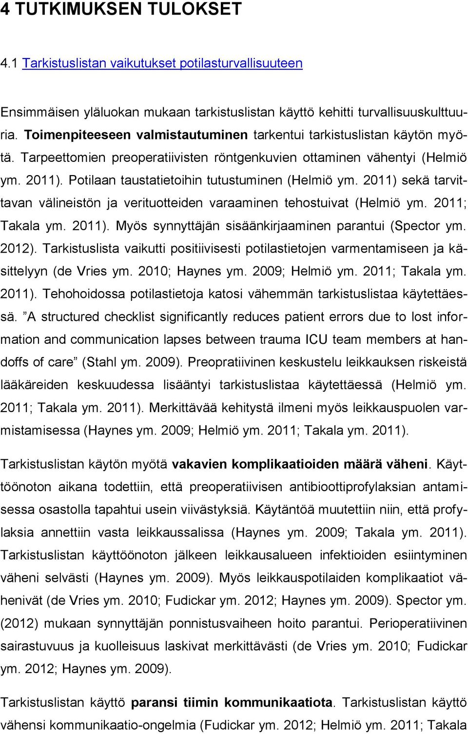 Potilaan taustatietoihin tutustuminen (Helmiö ym. 2011) sekä tarvittavan välineistön ja verituotteiden varaaminen tehostuivat (Helmiö ym. 2011; Takala ym. 2011). Myös synnyttäjän sisäänkirjaaminen parantui (Spector ym.