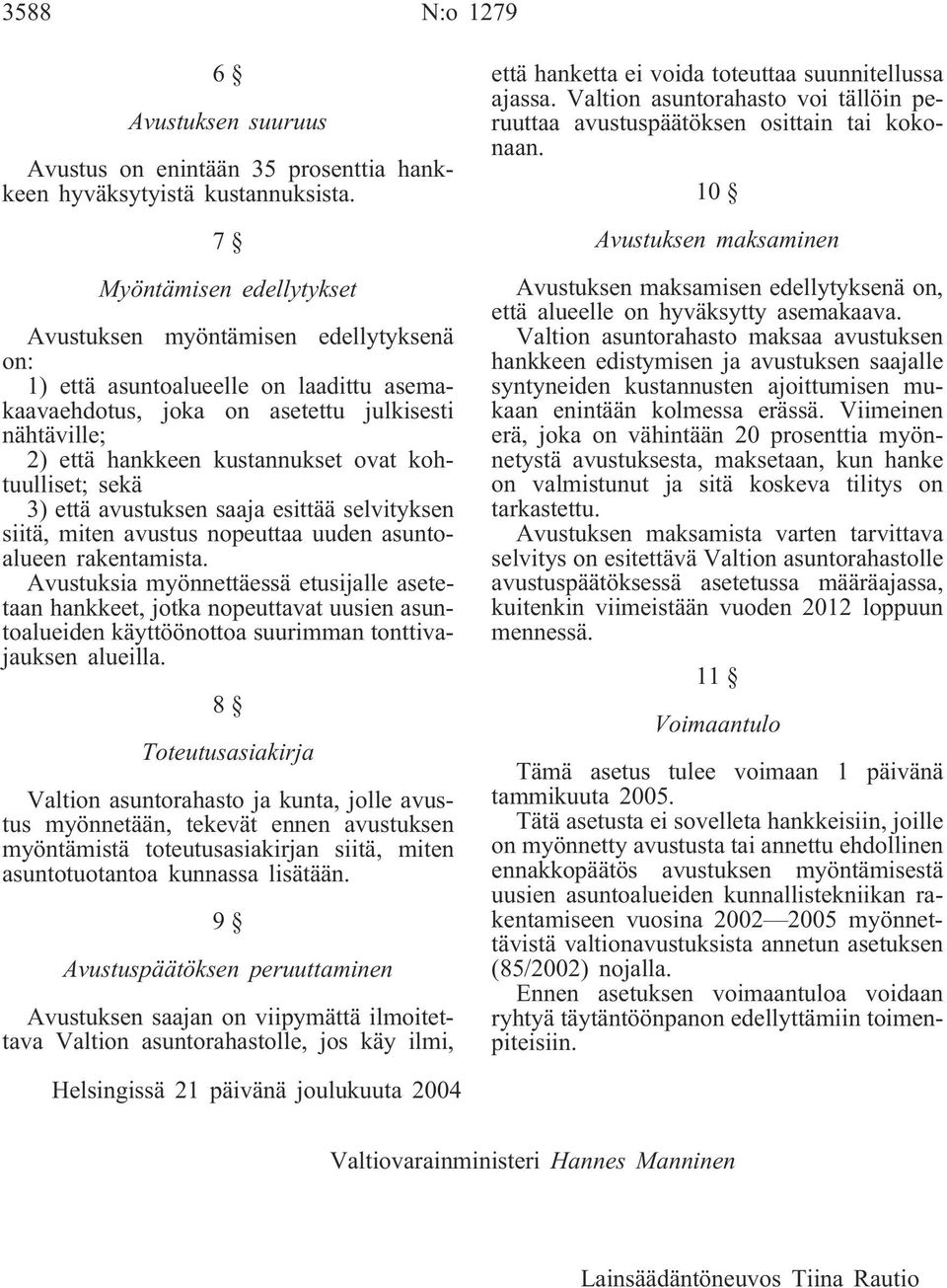 kohtuulliset; sekä 3) että avustuksen saaja esittää selvityksen siitä, miten avustus nopeuttaa uuden asuntoalueen rakentamista.