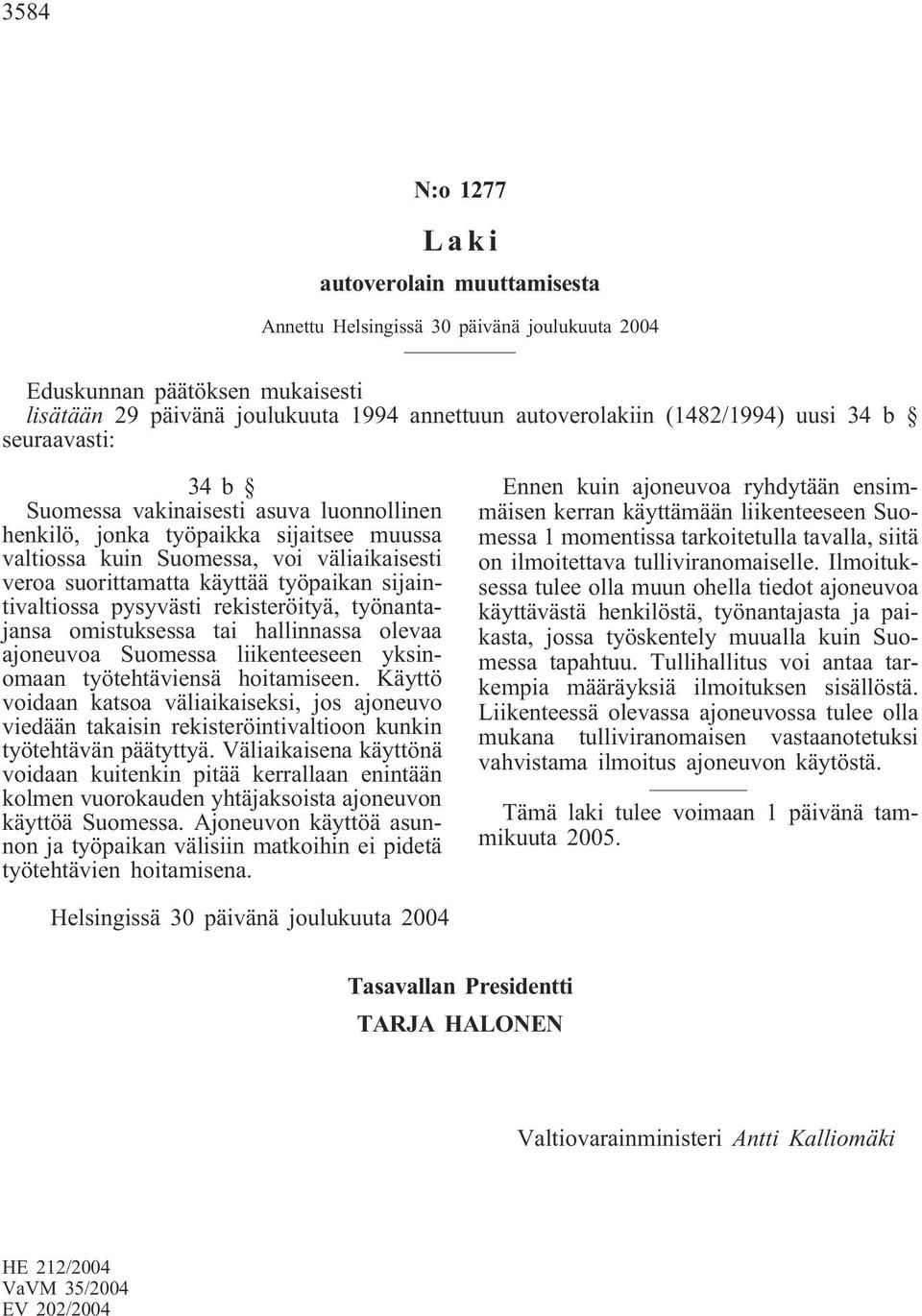 sijaintivaltiossa pysyvästi rekisteröityä, työnantajansa omistuksessa tai hallinnassa olevaa ajoneuvoa Suomessa liikenteeseen yksinomaan työtehtäviensä hoitamiseen.