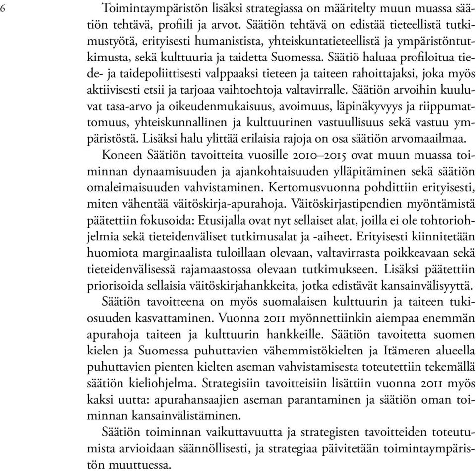 Säätiö haluaa profiloitua tiede- ja taidepoliittisesti valppaaksi tieteen ja taiteen rahoittajaksi, joka myös aktiivisesti etsii ja tarjoaa vaihtoehtoja valtavirralle.