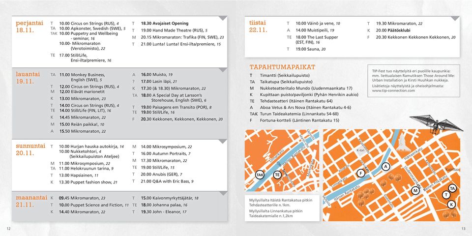 00 Still/Life (FIN, LI), 16 14.45 ikromaraton, 22 15.00 Reiän paikka!, 10 15.50 ikromaraton, 22 A? A E F 18.30 Avajaiset Opening 19.00 Hand ade heatre (RUS), 5 20.