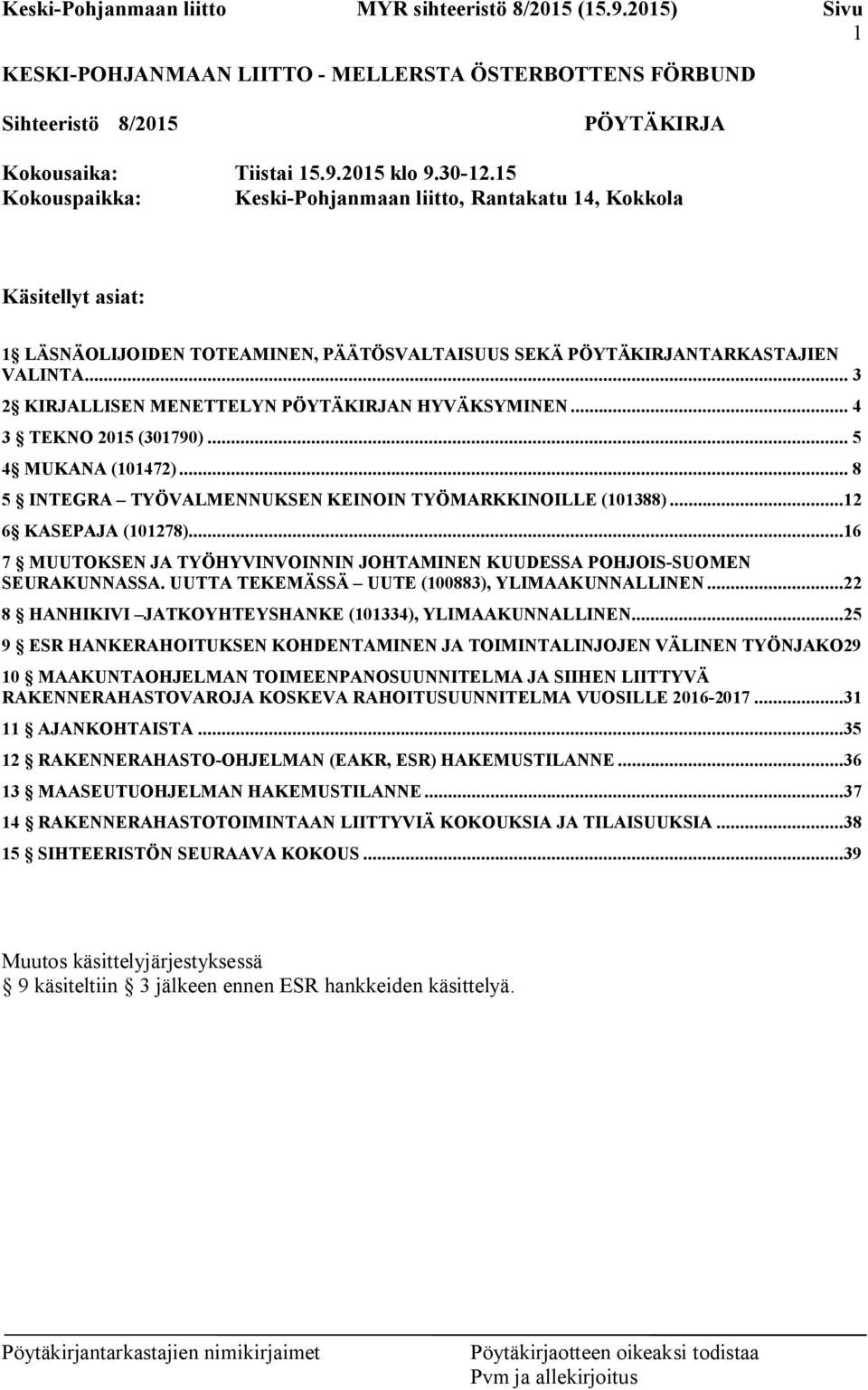 .. 3 2 KIRJALLISEN MENETTELYN PÖYTÄKIRJAN HYVÄKSYMINEN... 4 3 TEKNO 2015 (301790)... 5 4 MUKANA (101472)... 8 5 INTEGRA TYÖVALMENNUKSEN KEINOIN TYÖMARKKINOILLE (101388)...12 6 KASEPAJA (101278).