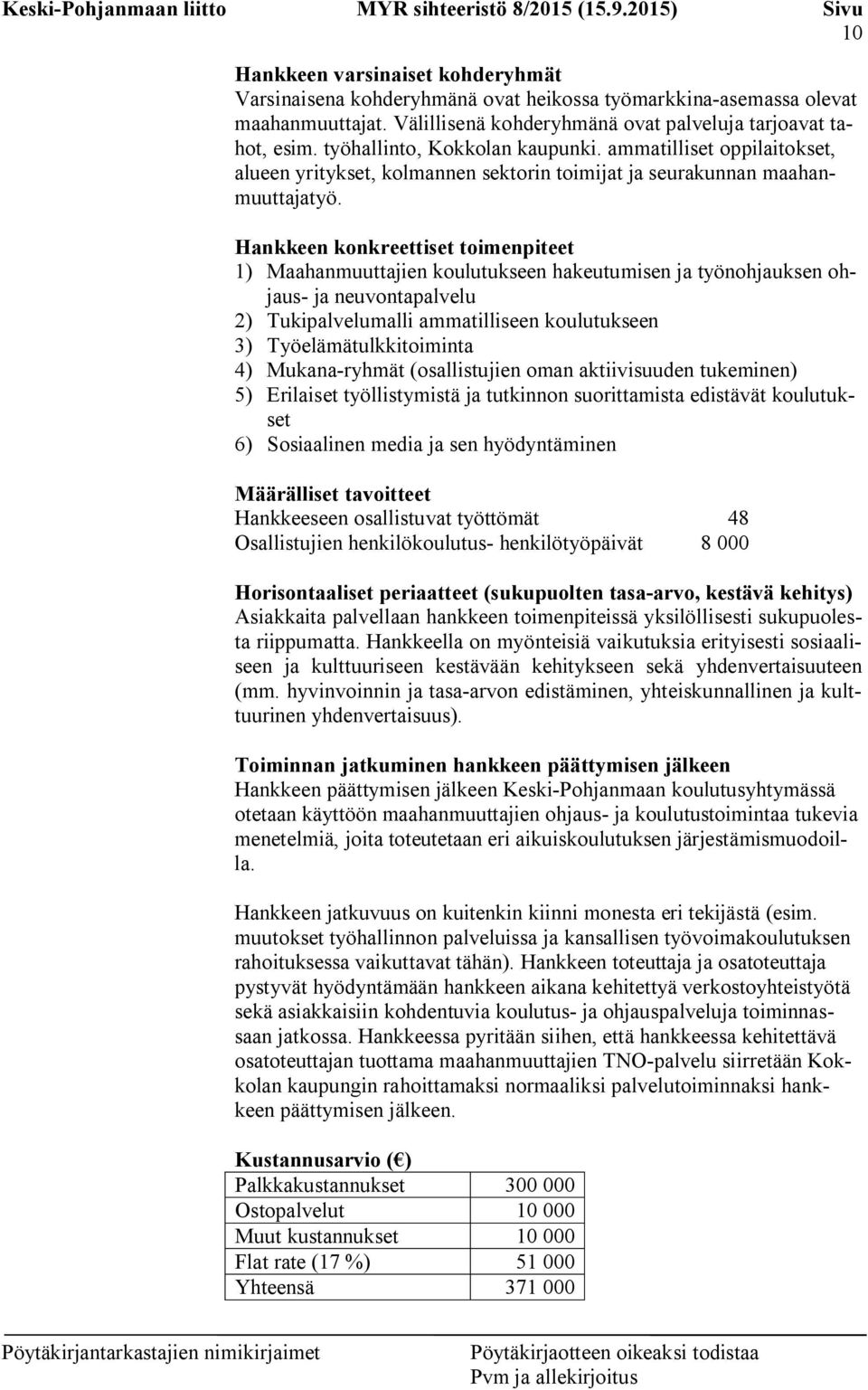 Hankkeen konkreettiset toimenpiteet 1) Maahanmuuttajien koulutukseen hakeutumisen ja työnohjauksen ohjaus- ja neuvontapalvelu 2) Tukipalvelumalli ammatilliseen koulutukseen 3) Työelämätulkkitoiminta