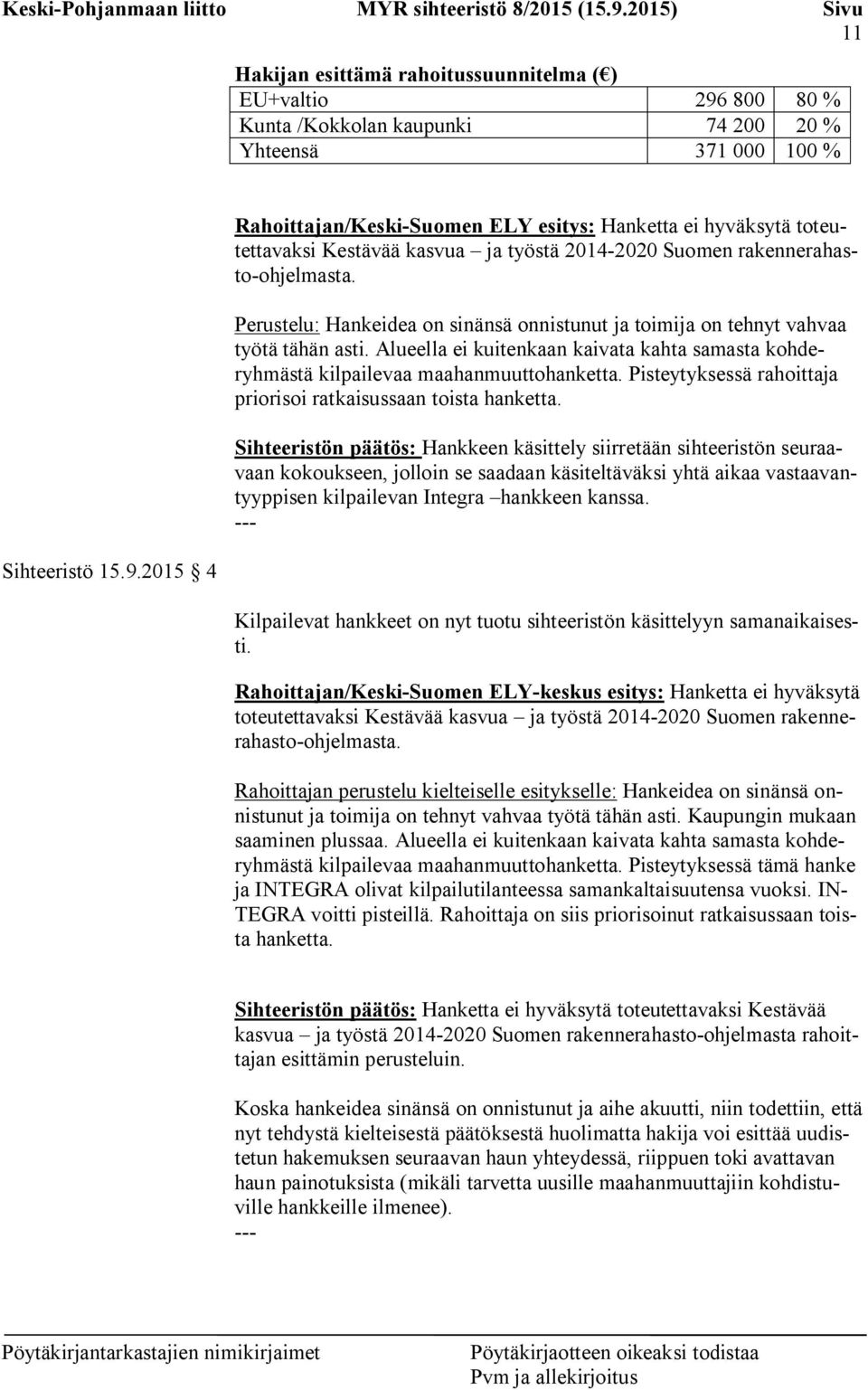 2015 4 Rahoittajan/Keski-Suomen ELY esitys: Hanketta ei hyväksytä toteutettavaksi Kestävää kasvua ja työstä 2014-2020 Suomen rakennerahasto-ohjelmasta.