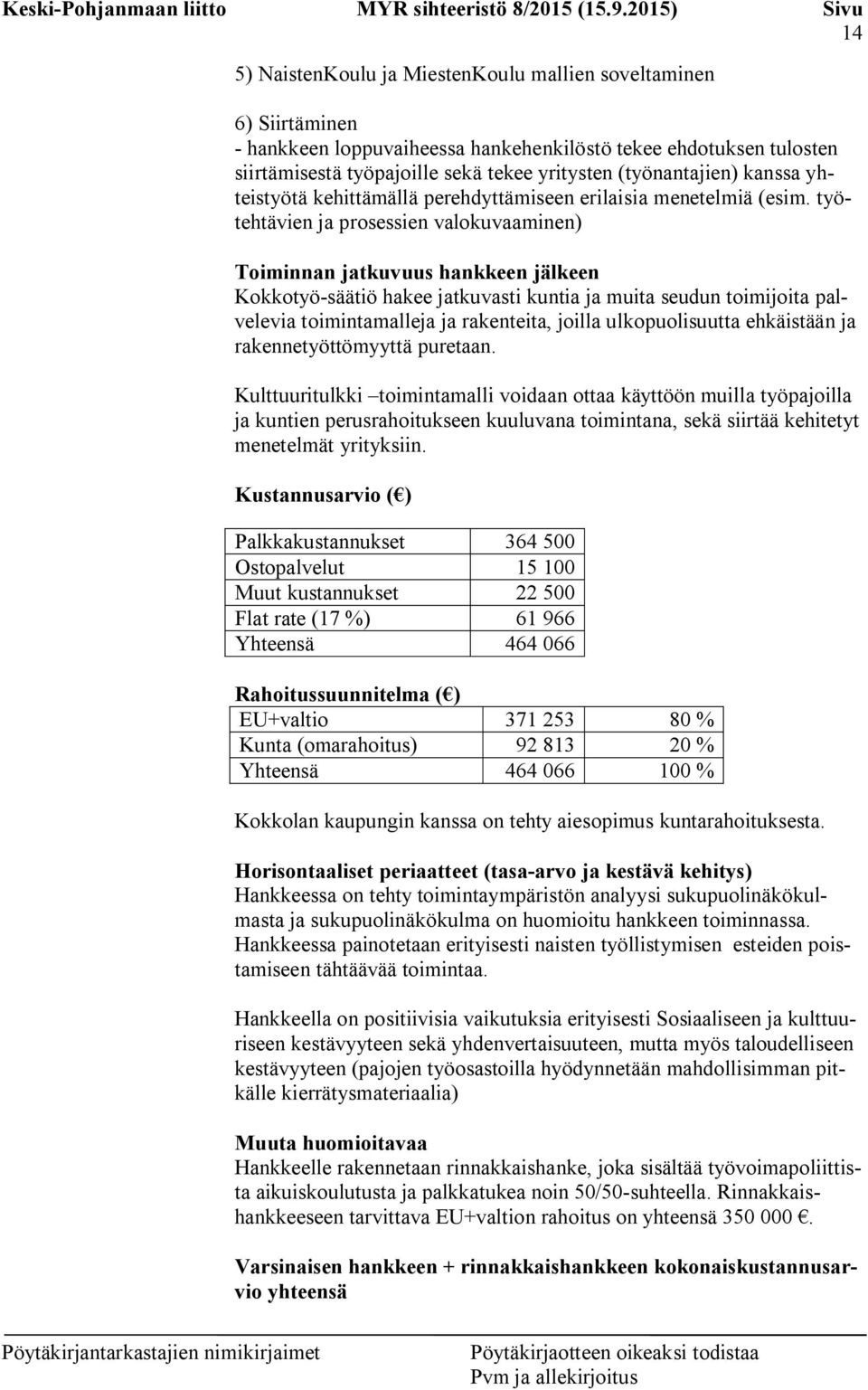 työtehtävien ja prosessien valokuvaaminen) Toiminnan jatkuvuus hankkeen jälkeen Kokkotyö-säätiö hakee jatkuvasti kuntia ja muita seudun toimijoita palvelevia toimintamalleja ja rakenteita, joilla