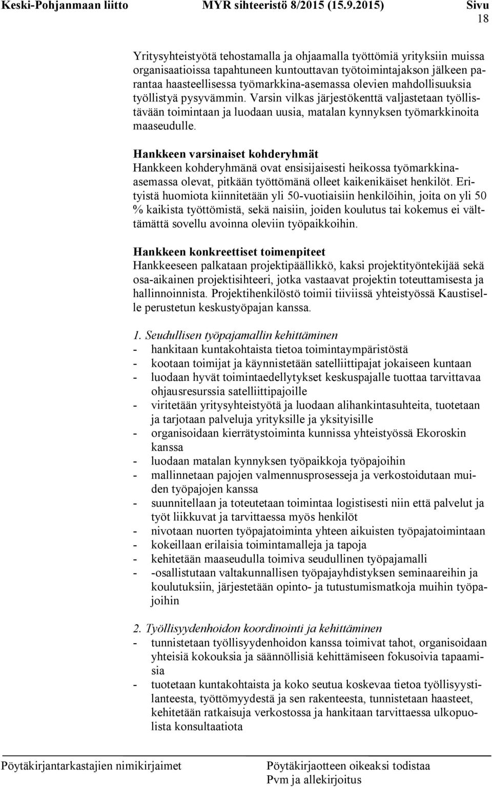 Hankkeen varsinaiset kohderyhmät Hankkeen kohderyhmänä ovat ensisijaisesti heikossa työmarkkinaasemassa olevat, pitkään työttömänä olleet kaikenikäiset henkilöt.