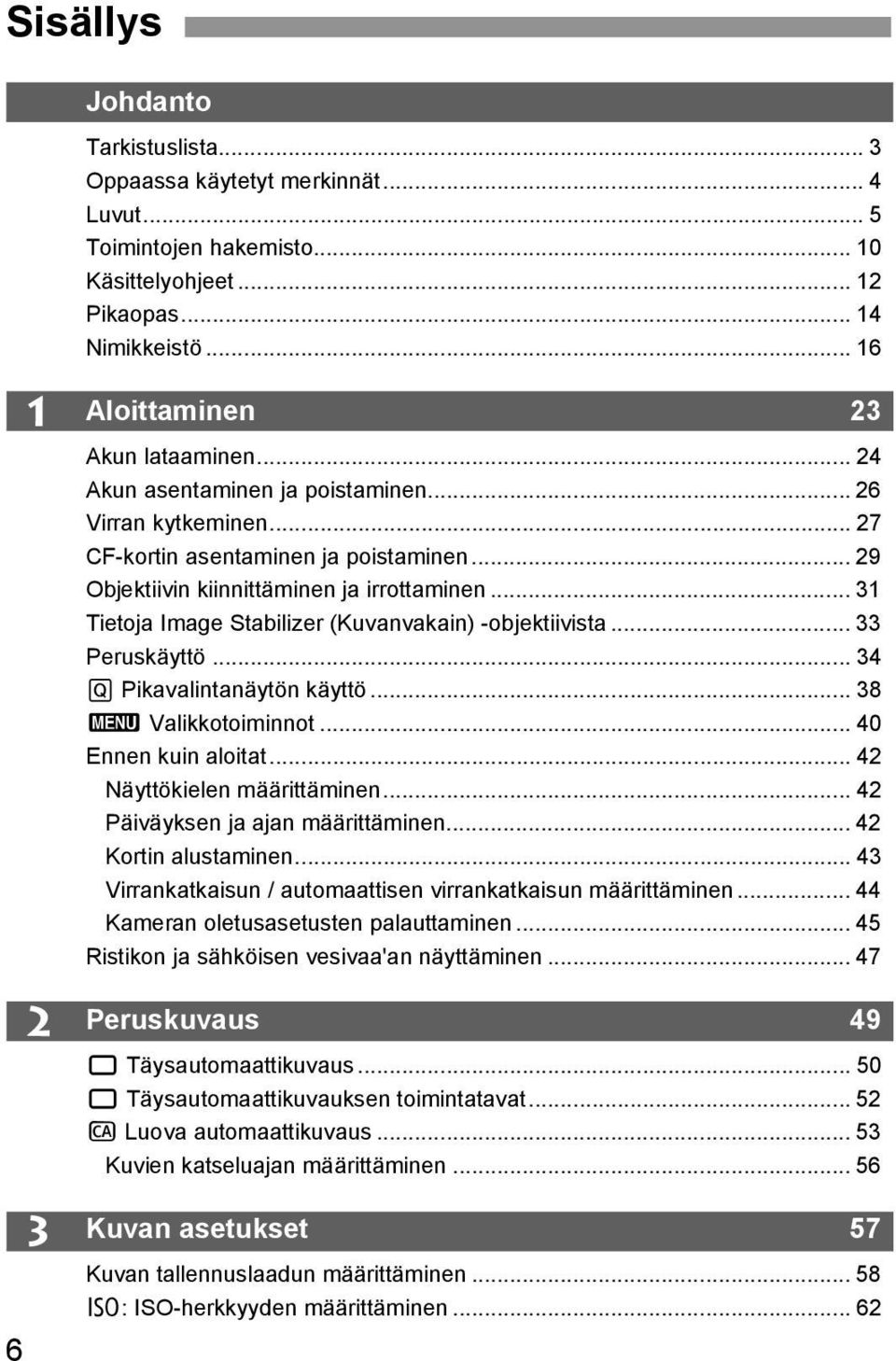 .. 31 Tietoja Image Stabilizer (Kuvanvakain) -objektiivista... 33 Peruskäyttö... 34 Q Pikavalintanäytön käyttö... 38 3 Valikkotoiminnot... 40 Ennen kuin aloitat... 42 Näyttökielen määrittäminen.