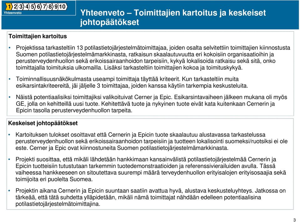 lokalisoida ratkaisu sekä sitä, onko toimittajalla toimituksia ulkomailla. Lisäksi tarkasteltiin toimittajien kokoa ja toimituskykyä. Toiminnallisuusnäkökulmasta useampi toimittaja täyttää kriteerit.