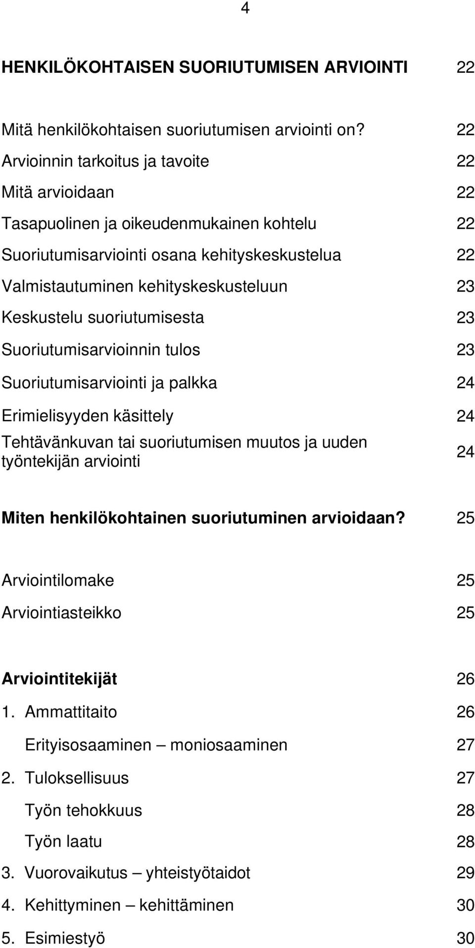 Keskustelu suoriutumisesta 23 Suoriutumisarvioinnin tulos 23 Suoriutumisarviointi ja palkka 24 Erimielisyyden käsittely 24 Tehtävänkuvan tai suoriutumisen muutos ja uuden työntekijän arviointi 24