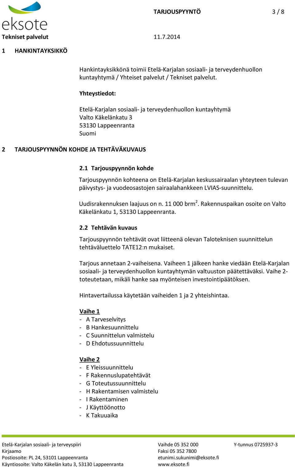 1 Tarjouspyynnön kohde Tarjouspyynnön kohteena on Etelä-Karjalan keskussairaalan yhteyteen tulevan päivystys- ja vuodeosastojen sairaalahankkeen LVIAS-suunnittelu. Uudisrakennuksen laajuus on n.