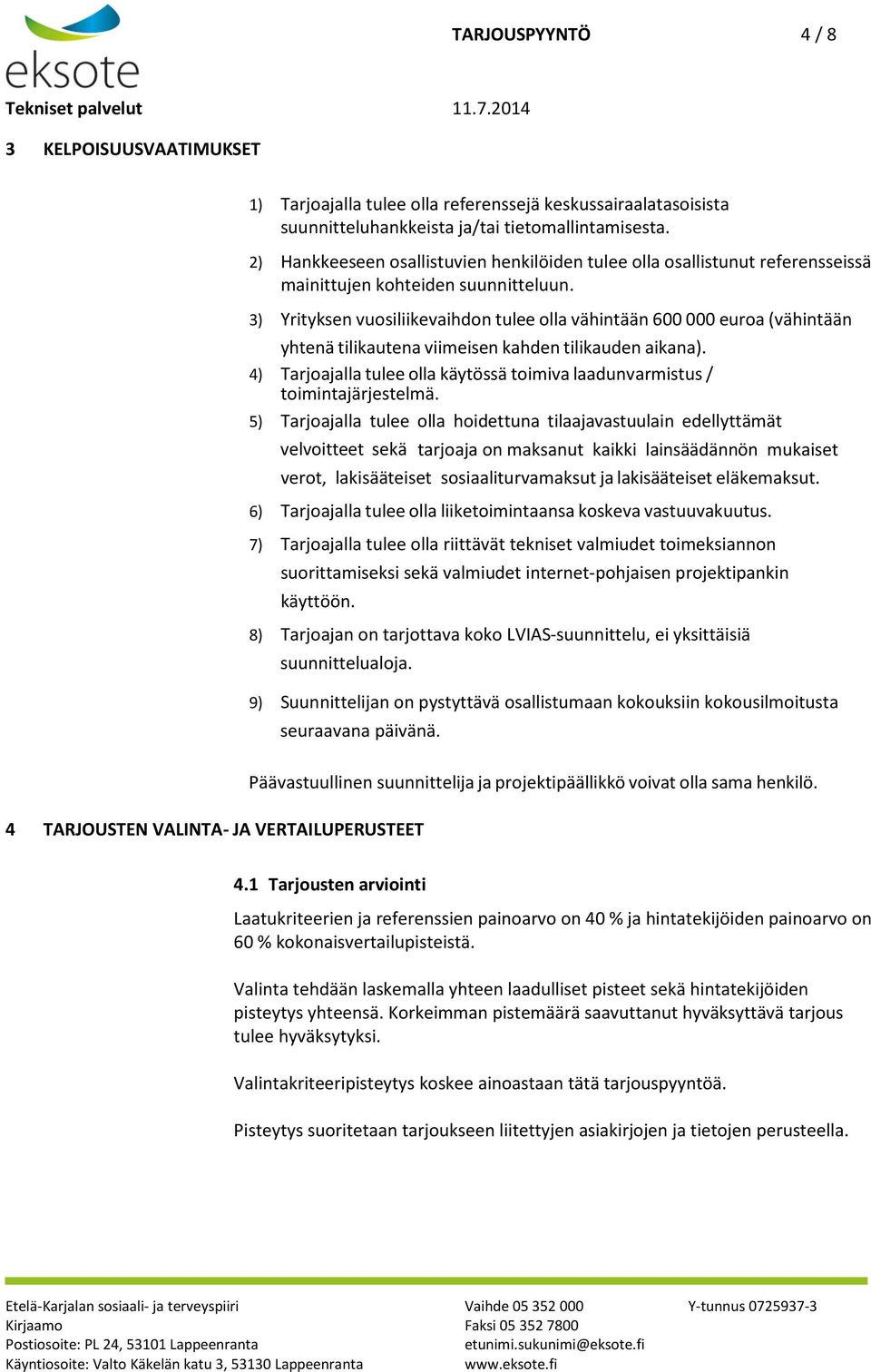 3) Yrityksen vuosiliikevaihdon tulee olla vähintään 600 000 euroa (vähintään yhtenä tilikautena viimeisen kahden tilikauden aikana).