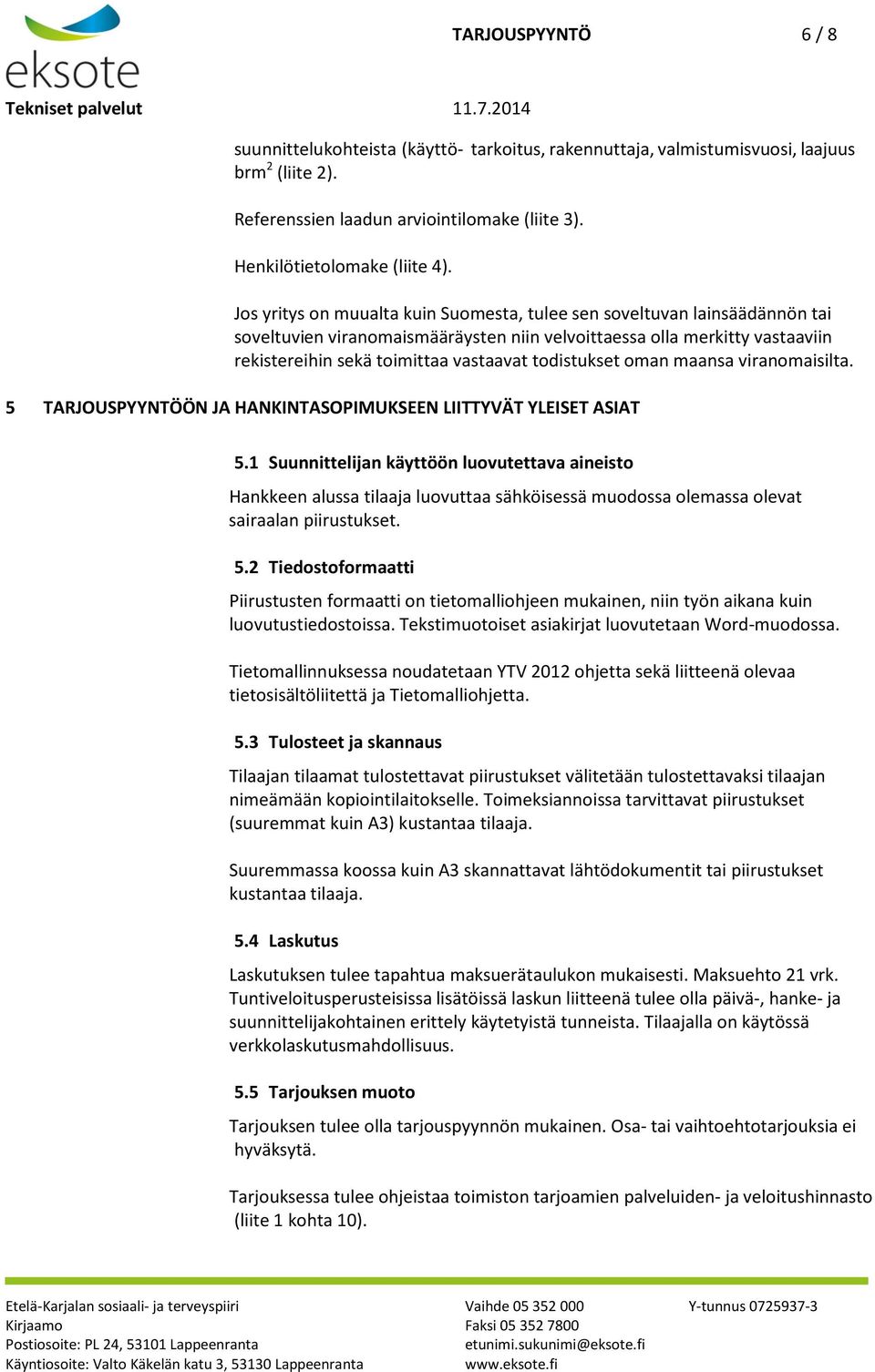 todistukset oman maansa viranomaisilta. 5 TARJOUSPYYNTÖÖN JA HANKINTASOPIMUKSEEN LIITTYVÄT YLEISET ASIAT 5.