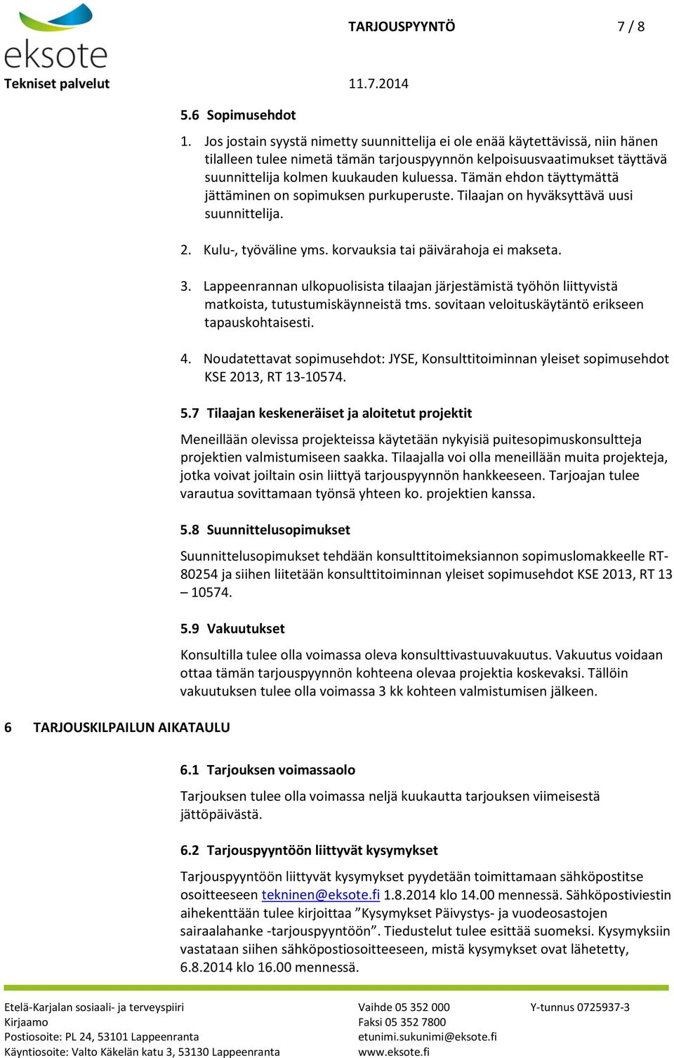 Tämän ehdon täyttymättä jättäminen on sopimuksen purkuperuste. Tilaajan on hyväksyttävä uusi suunnittelija. 2. Kulu-, työväline yms. korvauksia tai päivärahoja ei makseta. 3.