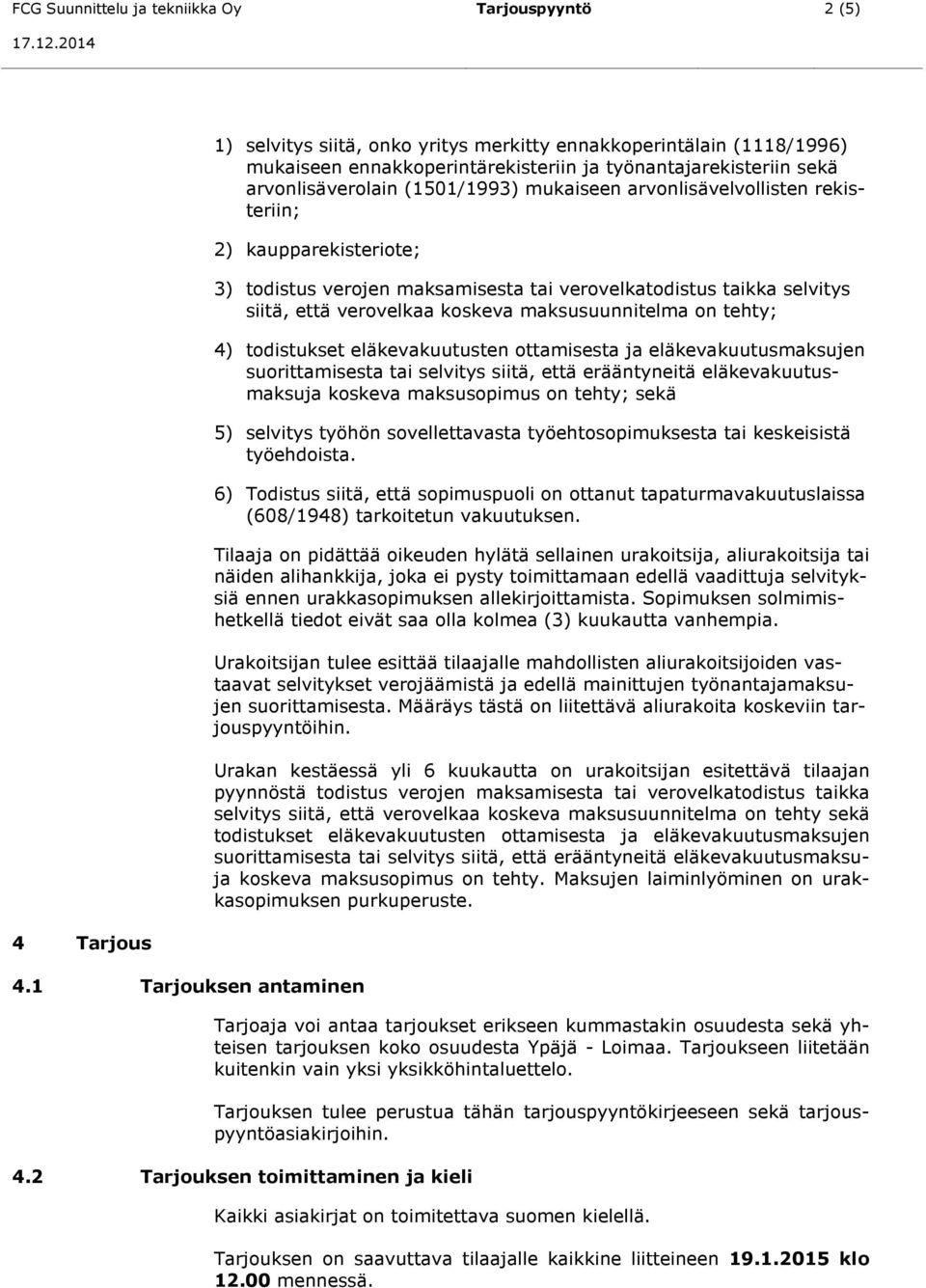 1 Tarjouksen antaminen 3) todistus verojen maksamisesta tai verovelkatodistus taikka selvitys siitä, että verovelkaa koskeva maksusuunnitelma on tehty; 4) todistukset eläkevakuutusten ottamisesta ja