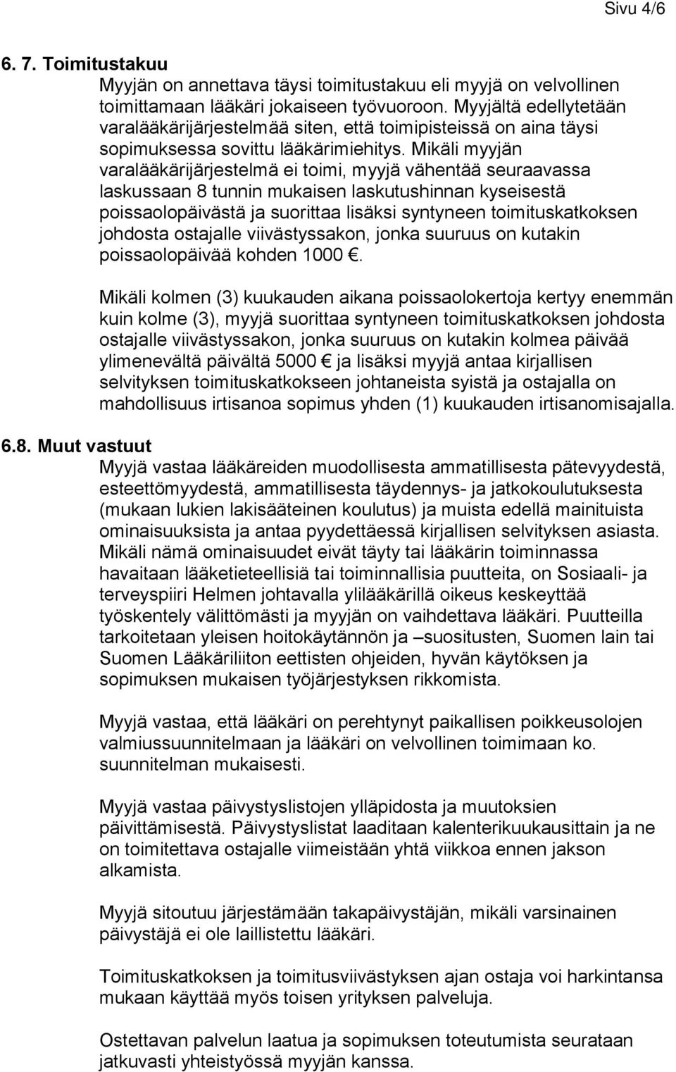 Mikäli myyjän varalääkärijärjestelmä ei toimi, myyjä vähentää seuraavassa laskussaan 8 tunnin mukaisen laskutushinnan kyseisestä poissaolopäivästä ja suorittaa lisäksi syntyneen toimituskatkoksen