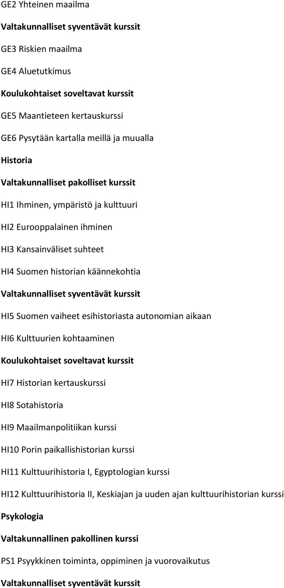 kohtaaminen HI7 Historian kertauskurssi HI8 Sotahistoria HI9 Maailmanpolitiikan kurssi HI10 Porin paikallishistorian kurssi HI11 Kulttuurihistoria I, Egyptologian